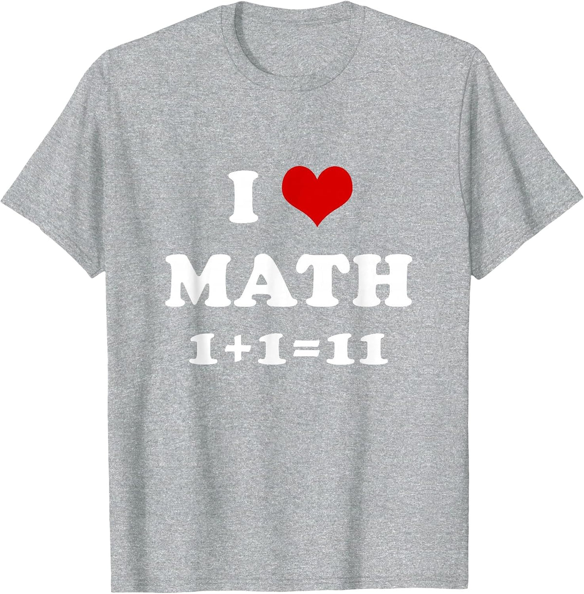 I Love Math 1+1=11 Funny Mathematics T-Shirt - Heather Grey