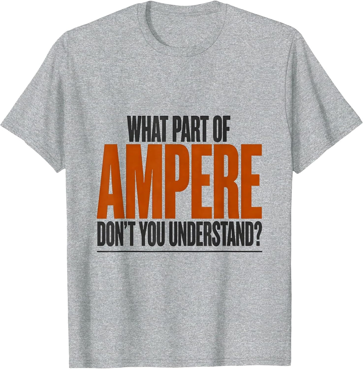 Men's What Part Of Ampere Don't You Understand? Funny Electrician T-Shirt - Heather Grey