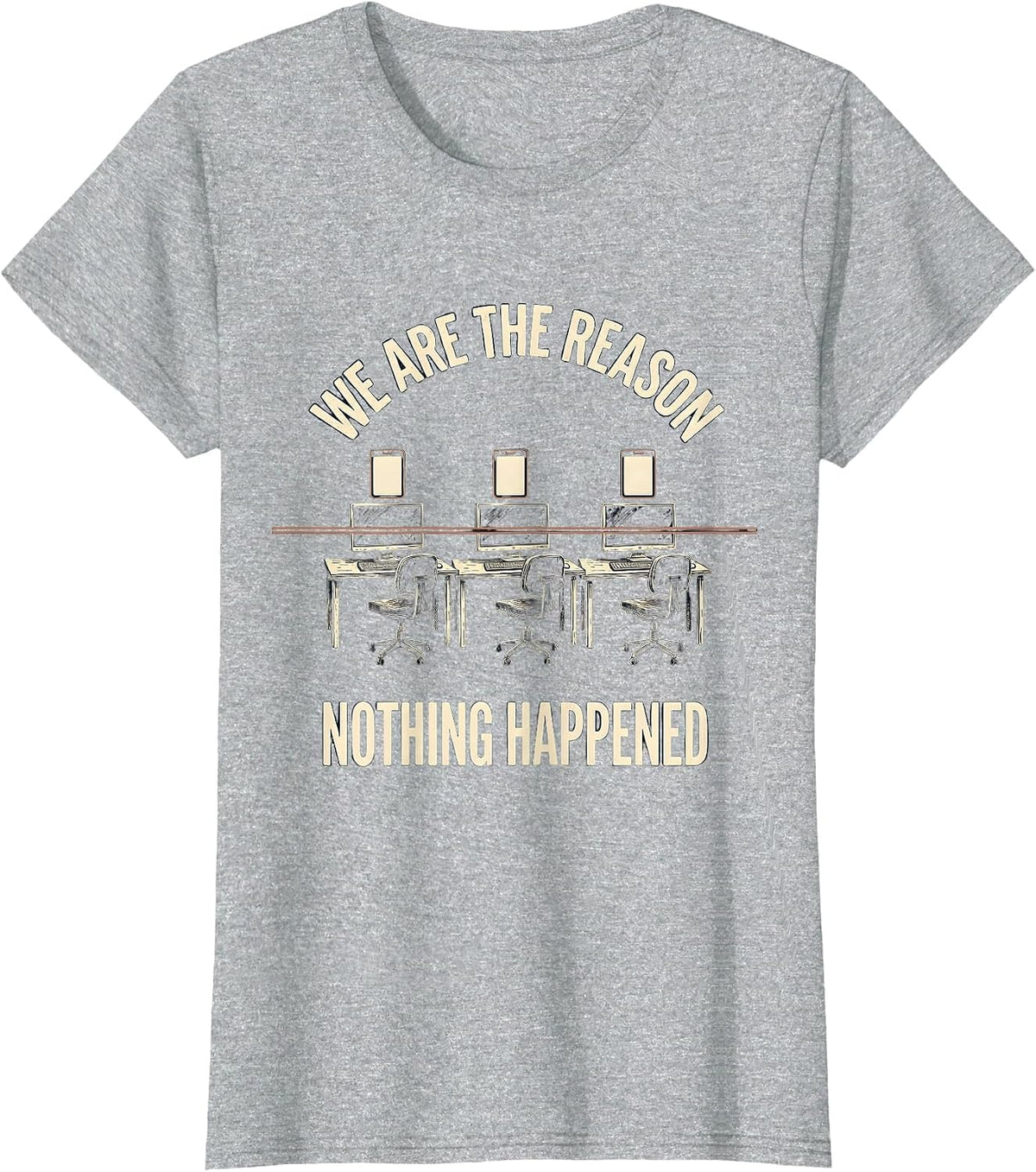 Women's We Are The Reason Nothing Happened Funny Cybersecurity T-Shirt - Heather Grey