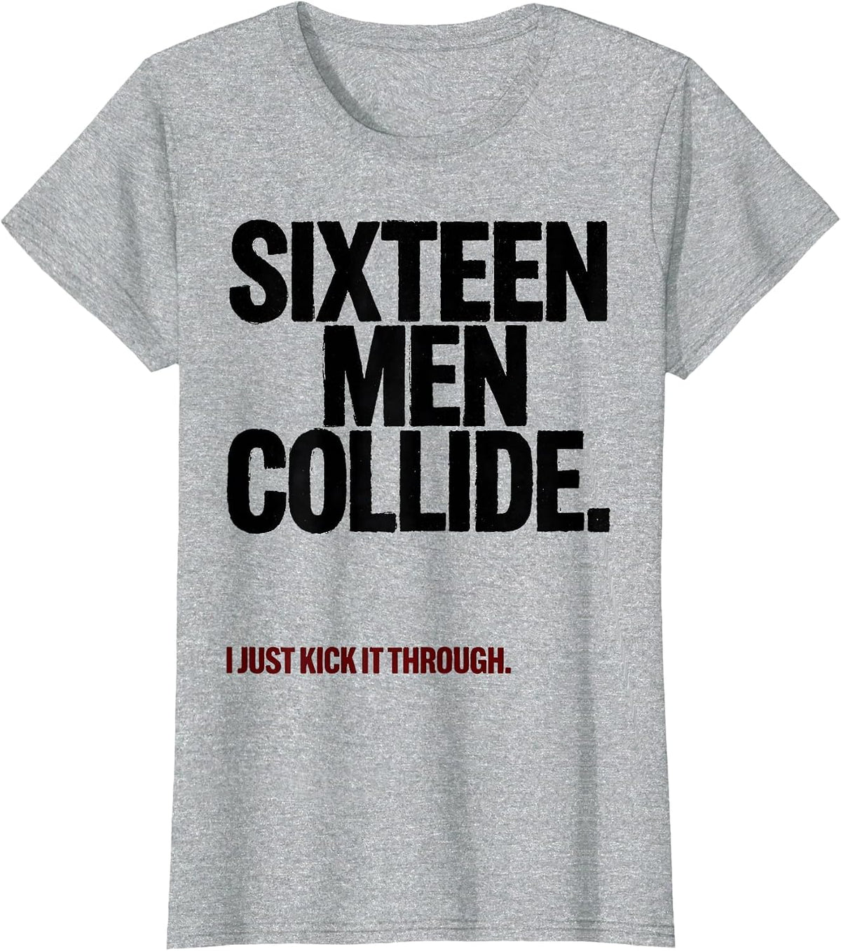 Women's Sixteen Men Collide. I Just Kick It Through. Rugby Kicking T-Shirt - Heather Grey