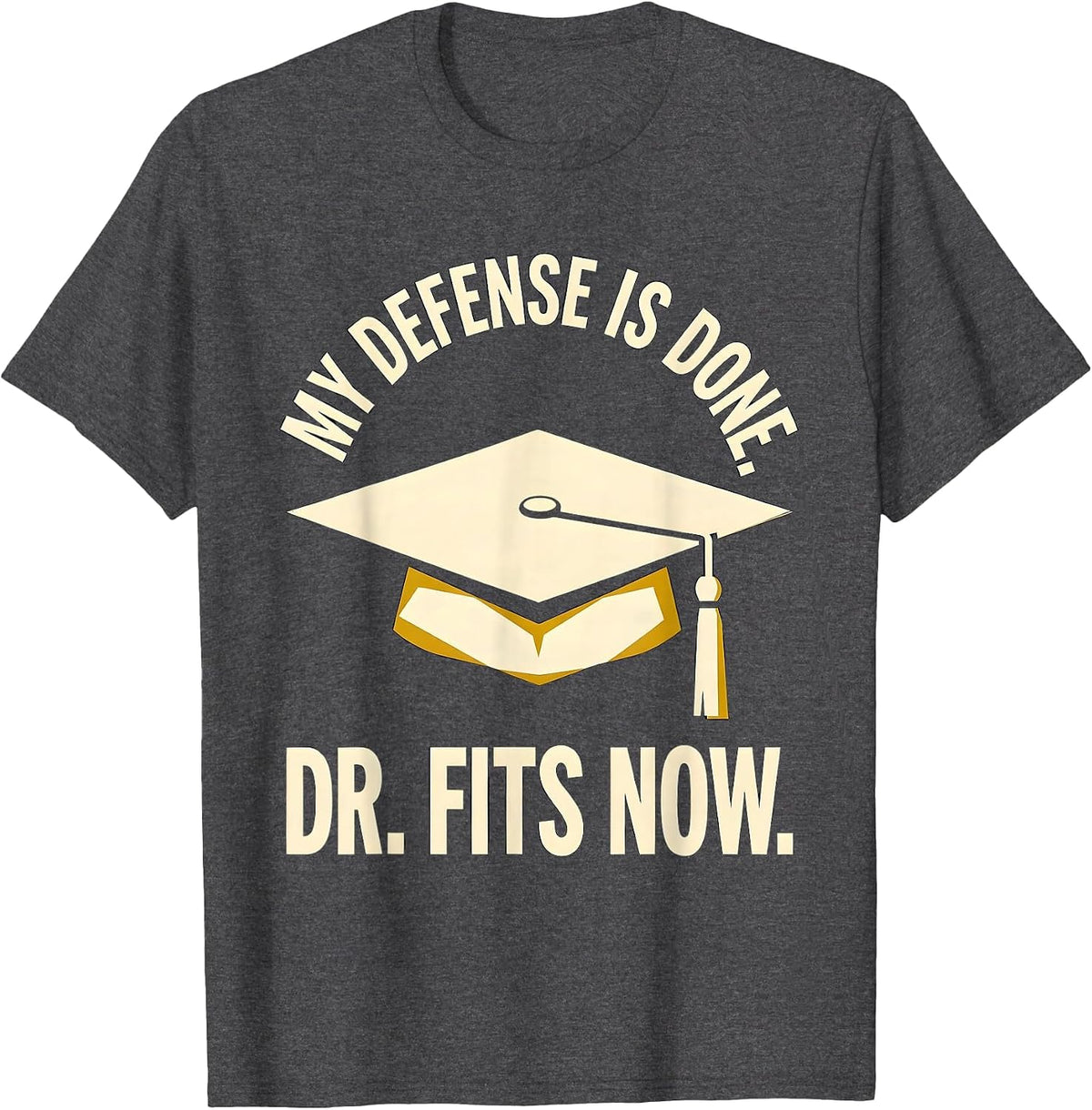 My Defense Is Done Dr Fits Now Funny PhD Graduation Gift T-Shirt - Dark Heather Grey