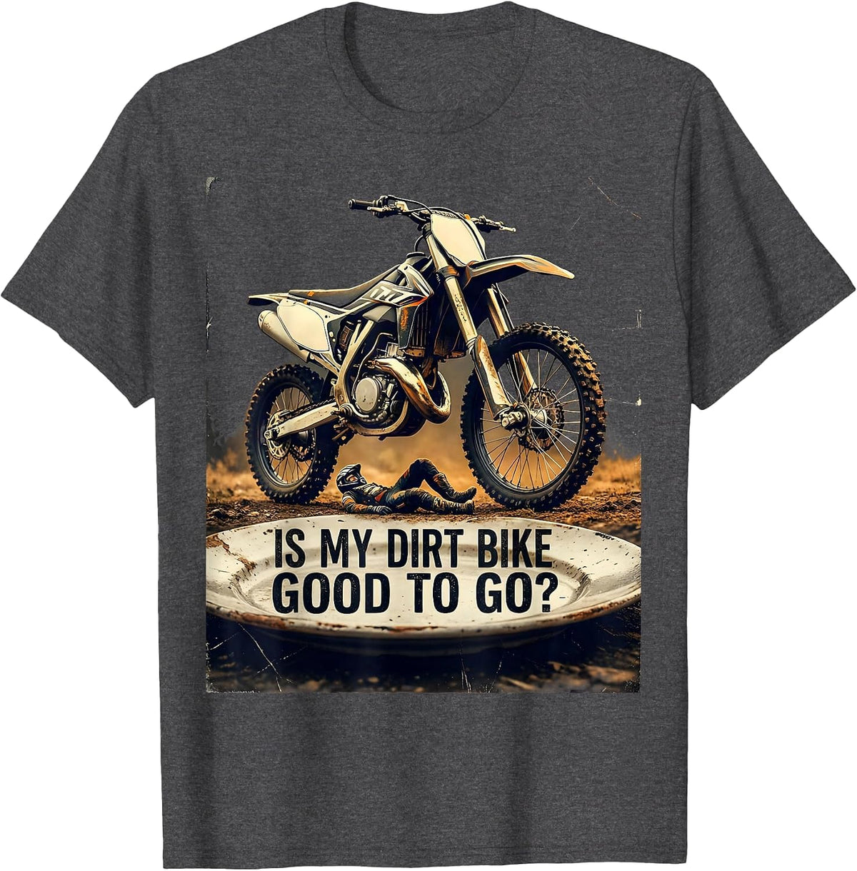 Is My Dirt Bike Good To Go Distressed Funny Motocross Rider T-Shirt - Dark Heather Grey
