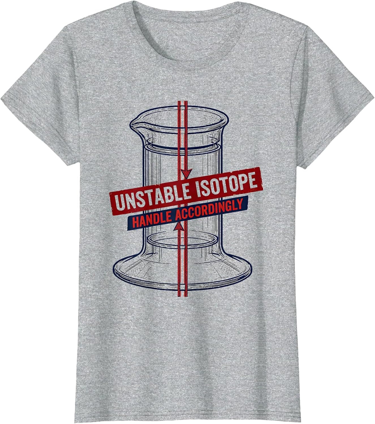 Unstable Isotope Handle Accordingly Chemistry Science Humor T-Shirt - Heather Grey