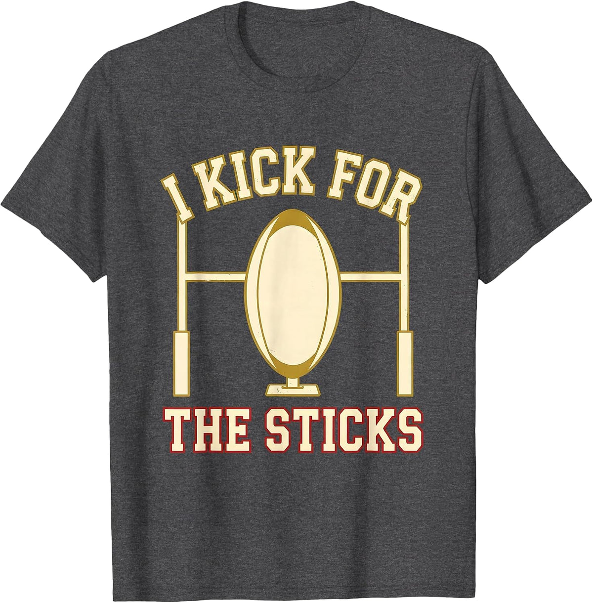 I Kick For The Sticks Rugby Kicking Skill Humor Kicker Gift T-Shirt - Dark Heather Grey