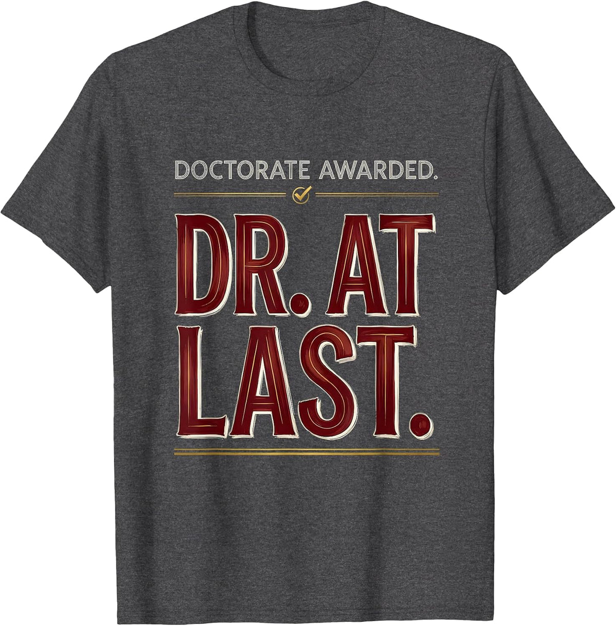 Men's Doctorate Awarded Dr At Last Funny PhD Graduate Gift T-Shirt - Dark Heather Grey
