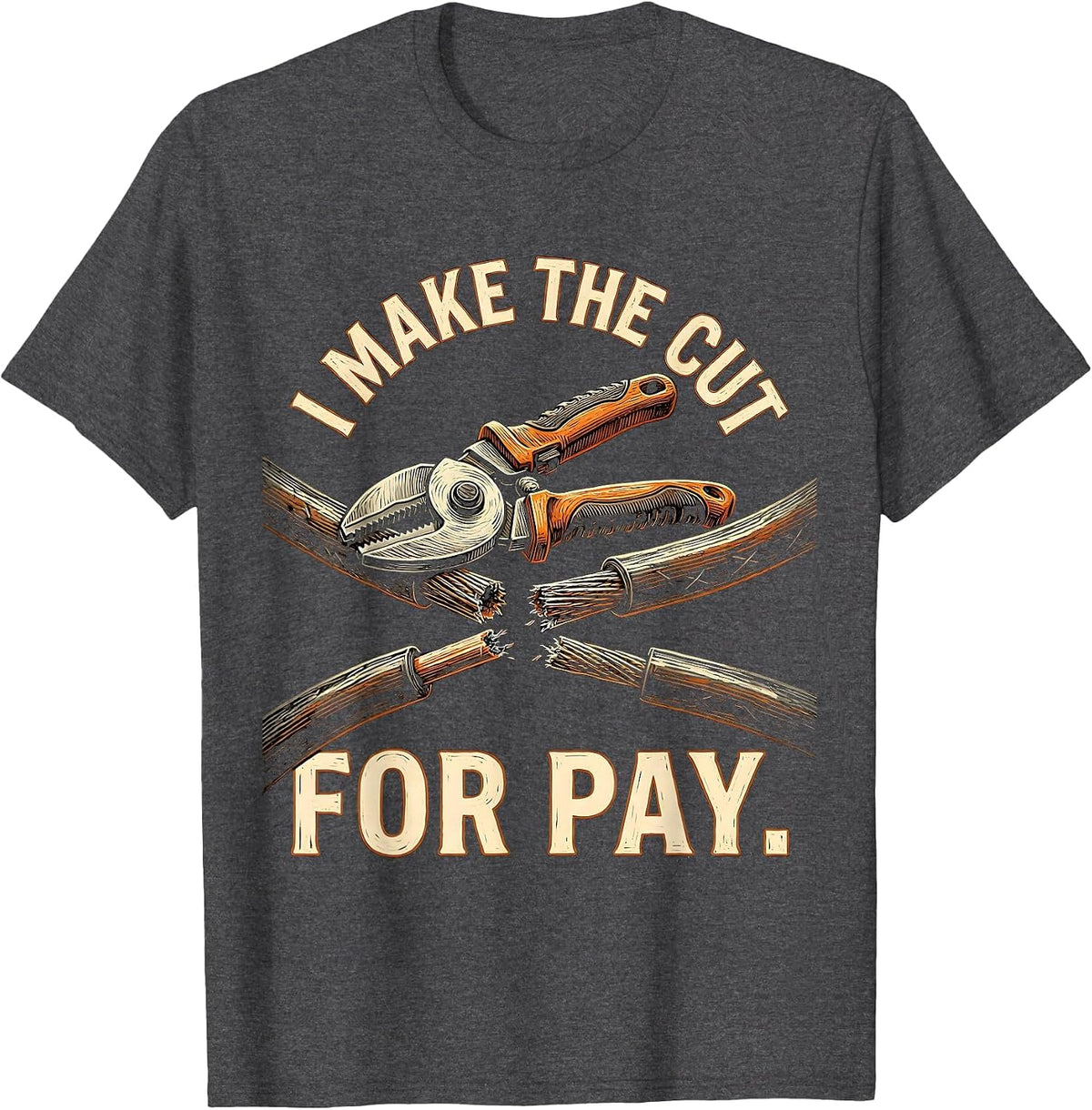 I Make The Cut For Pay Funny Electrician Lineman Sarcastic T-Shirt - Dark Heather Grey