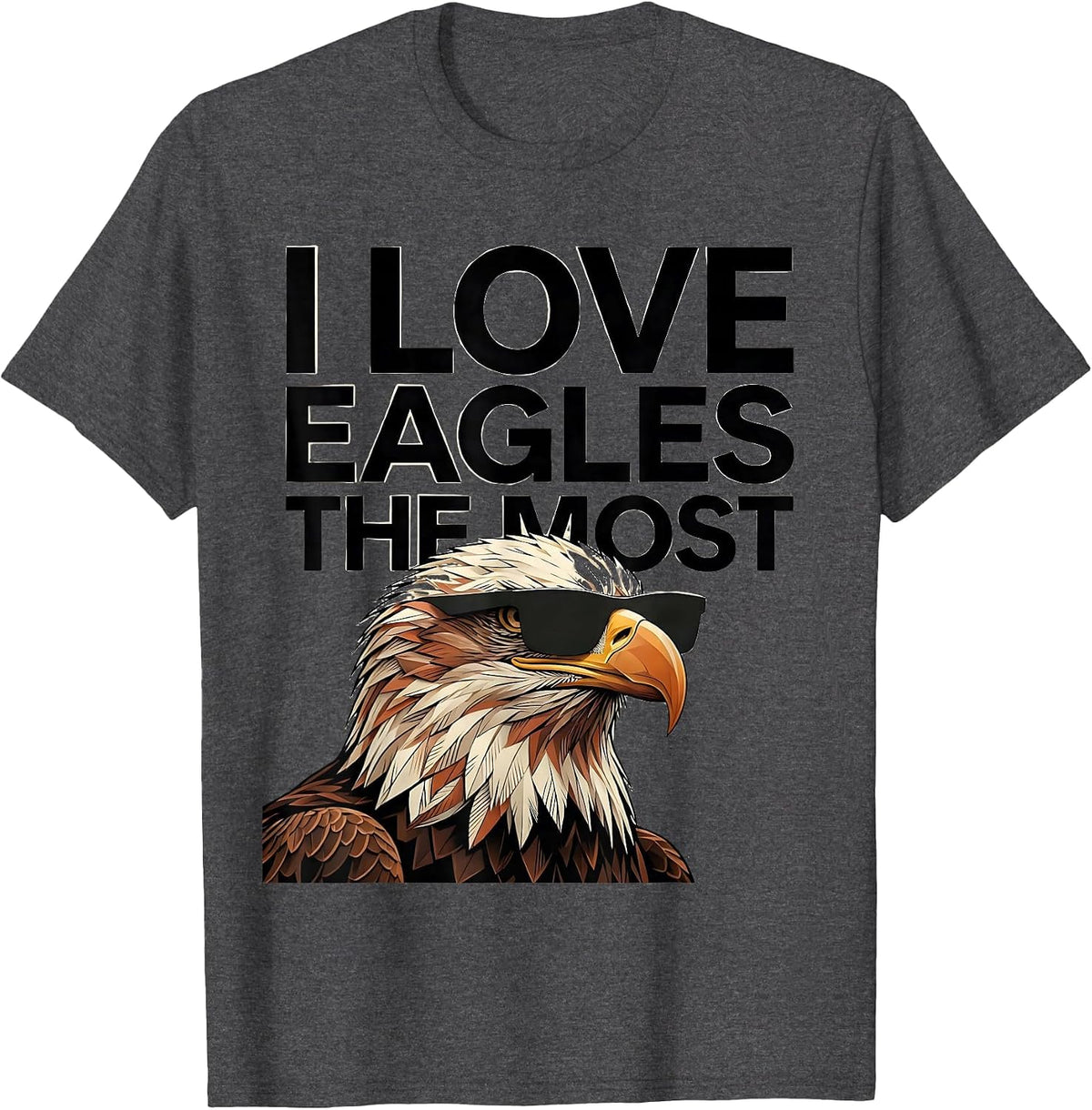 I Love Eagles The Most Funny Bald Eagle Sunglasses Bird T-Shirt - Dark Heather Grey
