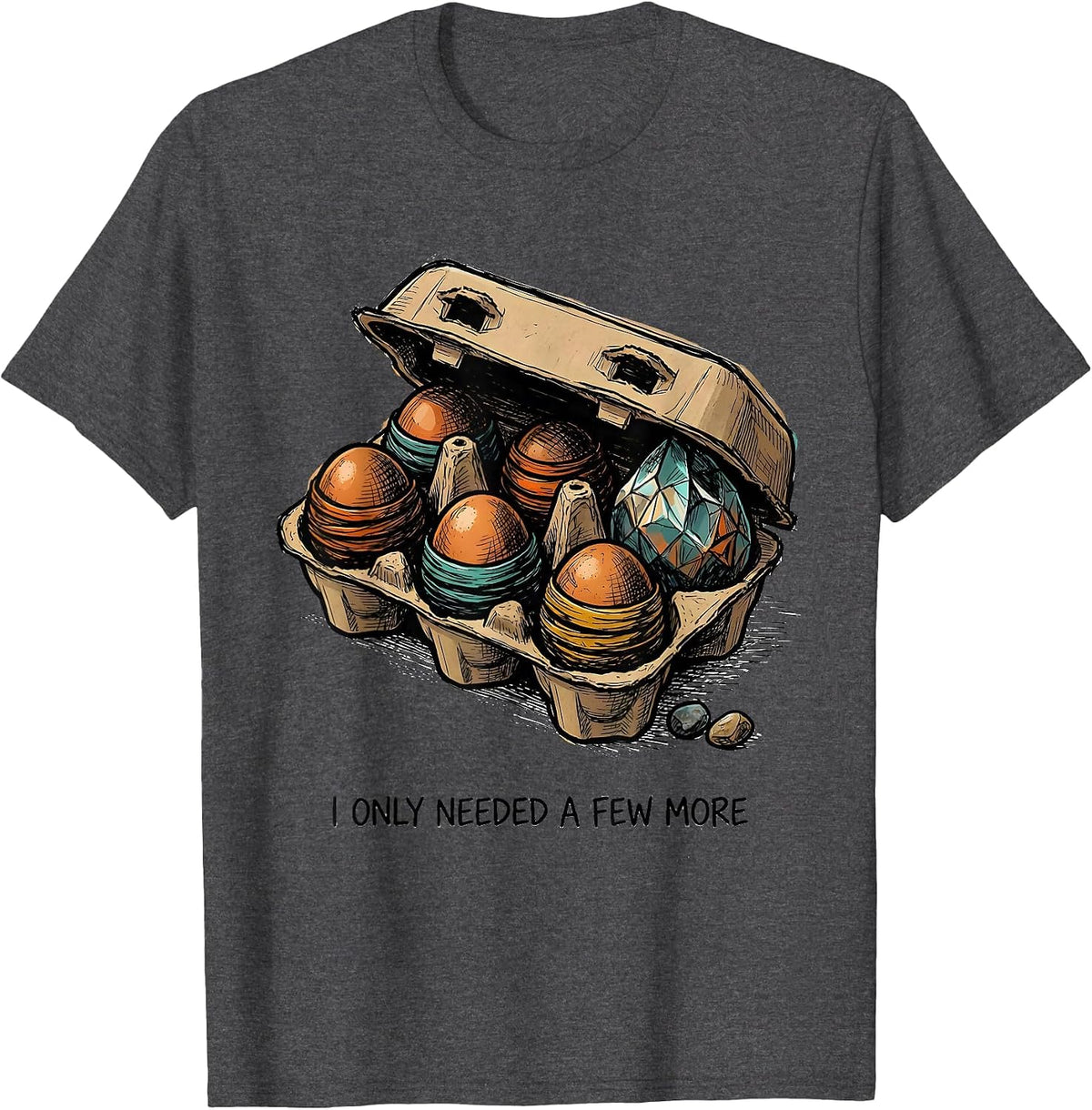 Men's I Only Needed A Few More Funny Rock Collector Geode Hunter T-Shirt - Dark Heather Grey