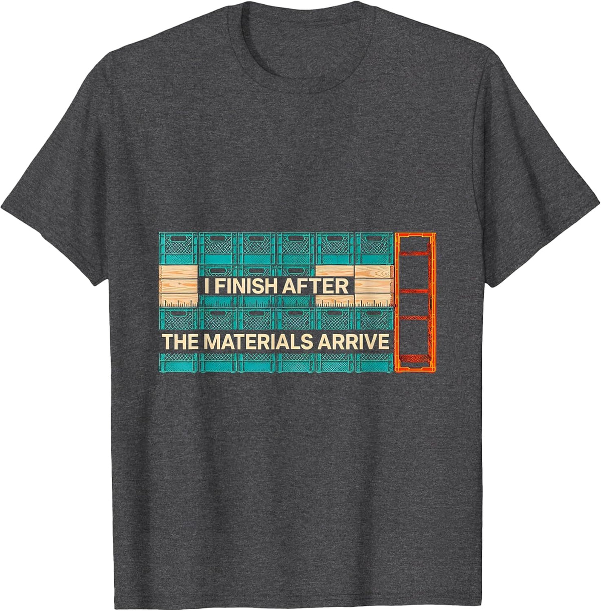 I Finish After The Materials Arrive Funny Construction T-Shirt - Dark Heather Grey