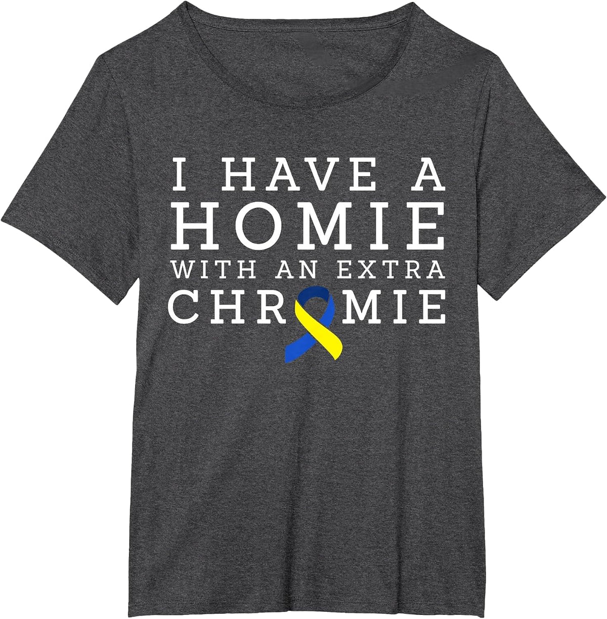 I Have a Homie with an Extra Chromie - Down Syndrome T-Shirt - Dark Heather Grey