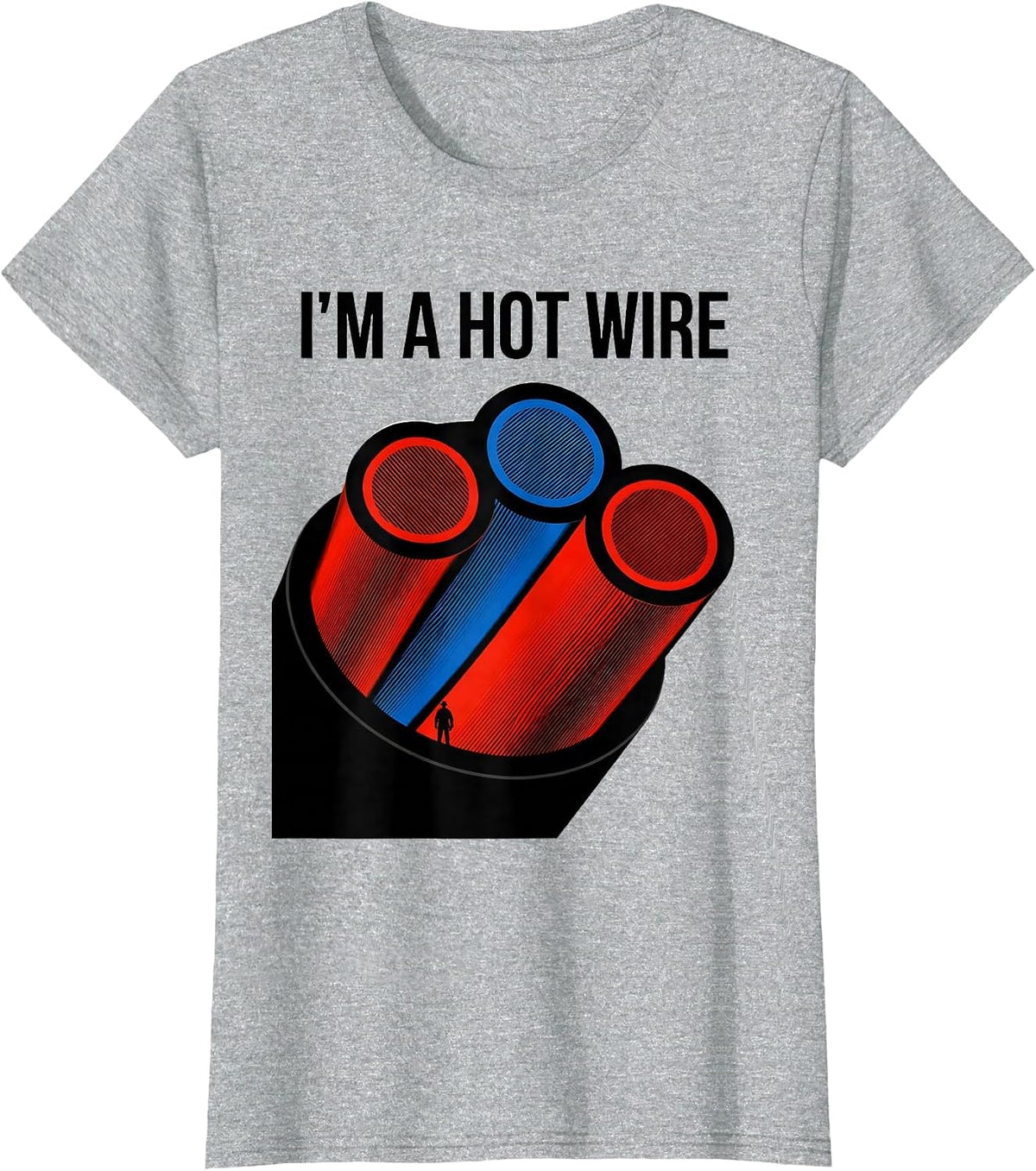 I'M A HOT WIRE Funny Electrician Sarcastic Workplace Humor T-Shirt - Heather Grey