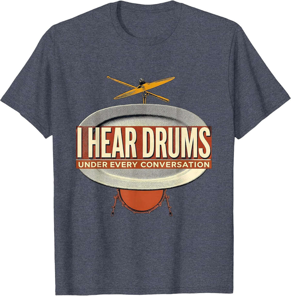I Hear Drums Under Every Conversation Funny Drummer Gift T-Shirt - Heather Blue