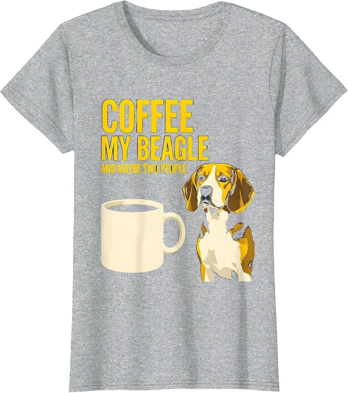 Coffee, My Beagle, And Maybe Two People Funny Dog Mom T-Shirt - Heather Grey