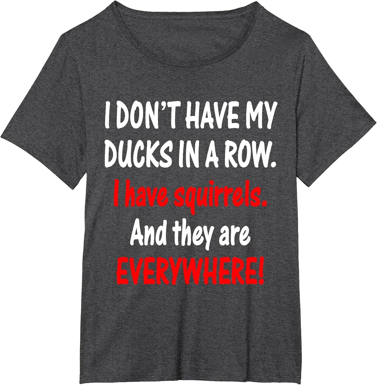 I Don't Have My Ducks in a Row I Have Squirrels T-Shirt - Dark Heather Grey