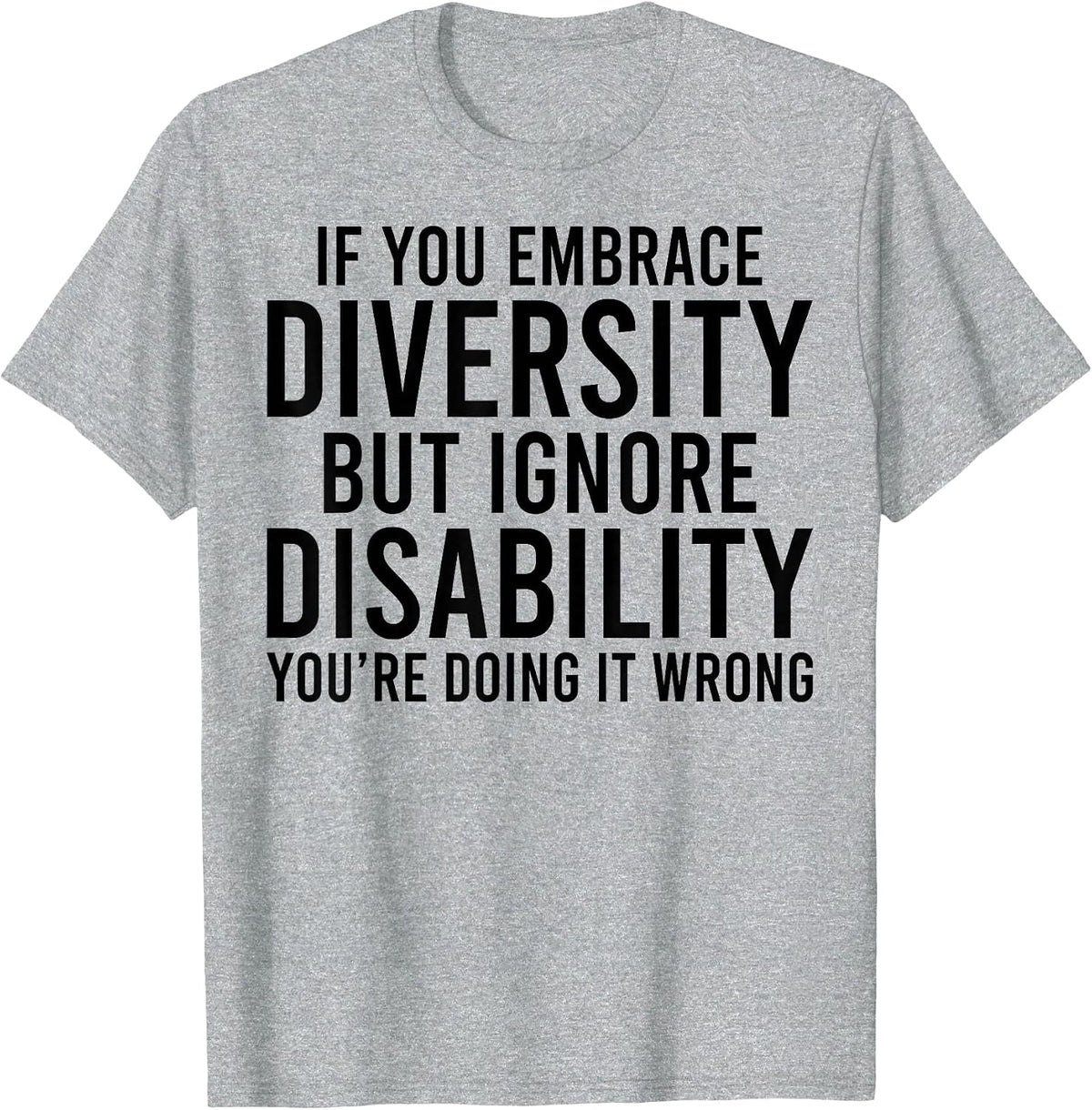 If You Embrace Diversity but Ignore Disabilities You do T-Shirt - Heather Grey