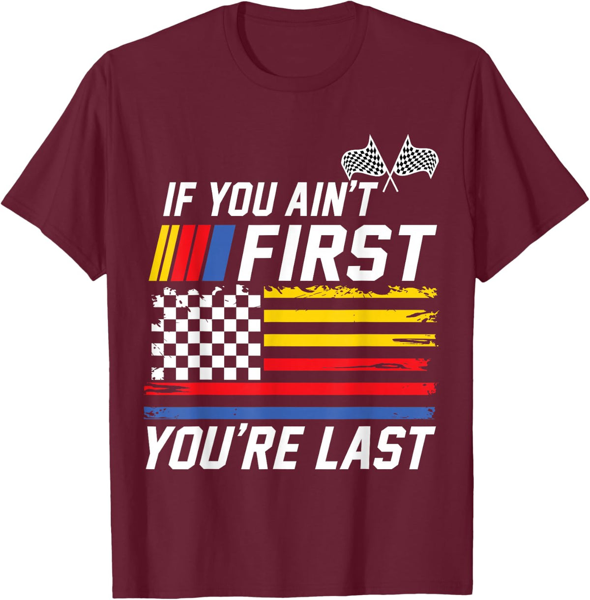 If You Ain't First You are Last Stock Flag Car Racing T-Shirt - Burgundy