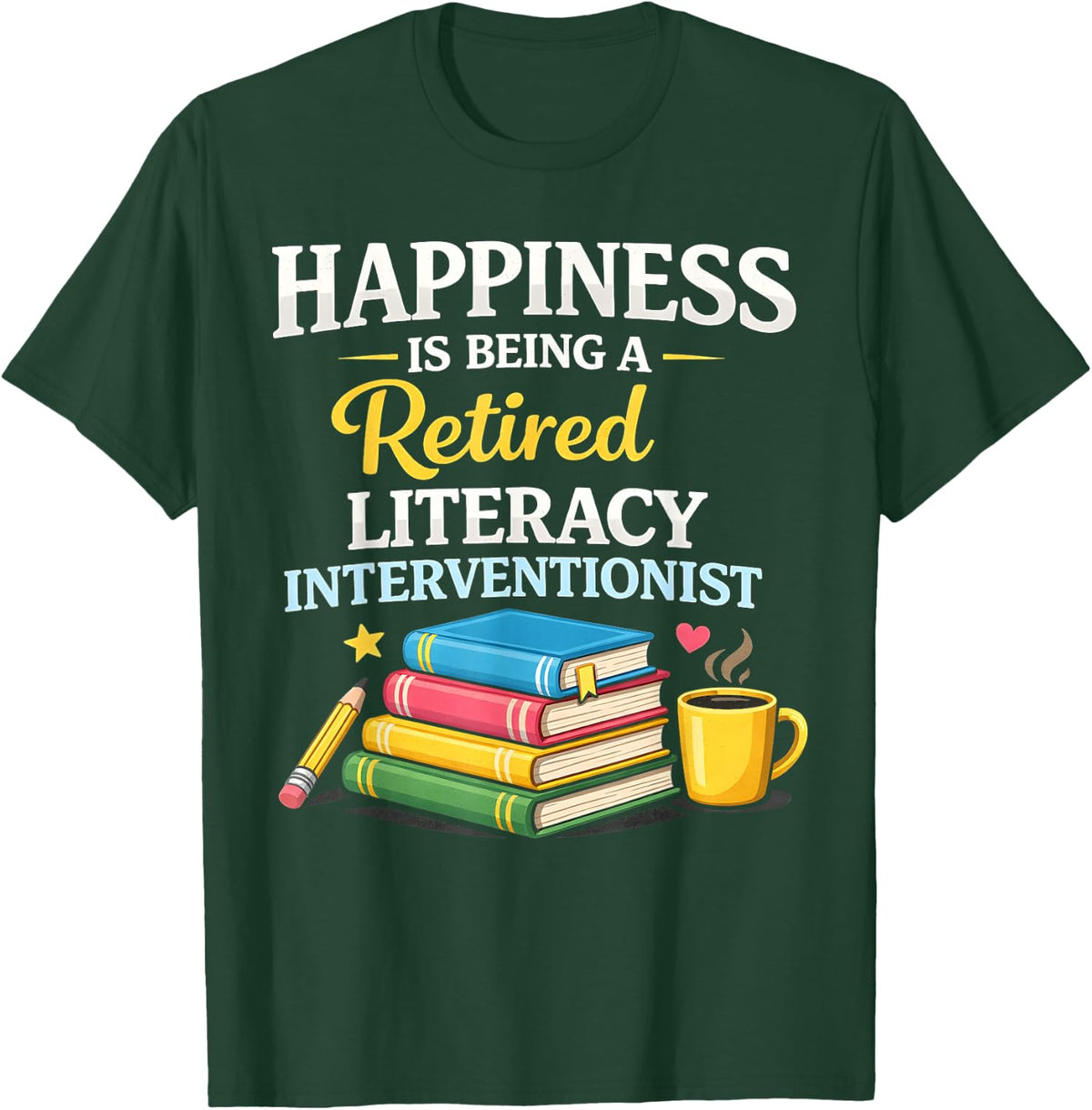 Retired Literacy Interventionist Happiness is Being Retired T-Shirt - Dark Green