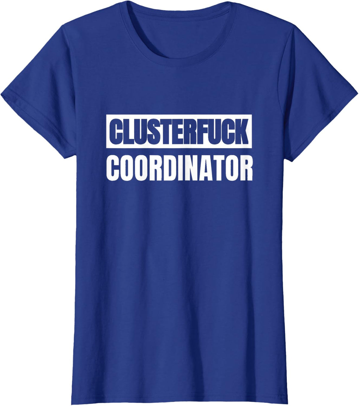 Clusterfuck Coordinator Boss Manager Dads Moms Chaos Problem T-Shirt - Royal Blue