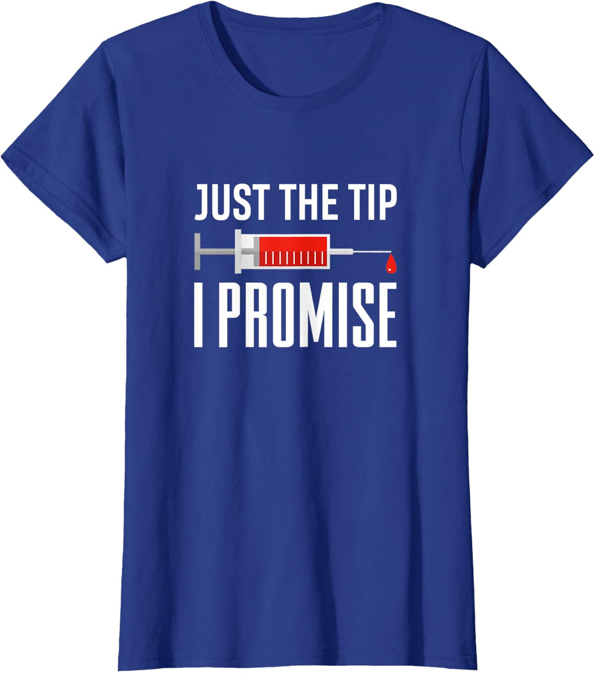Just The Tip I Promise Funny Syringe Needle Quote Gift T-Shirt - Royal Blue