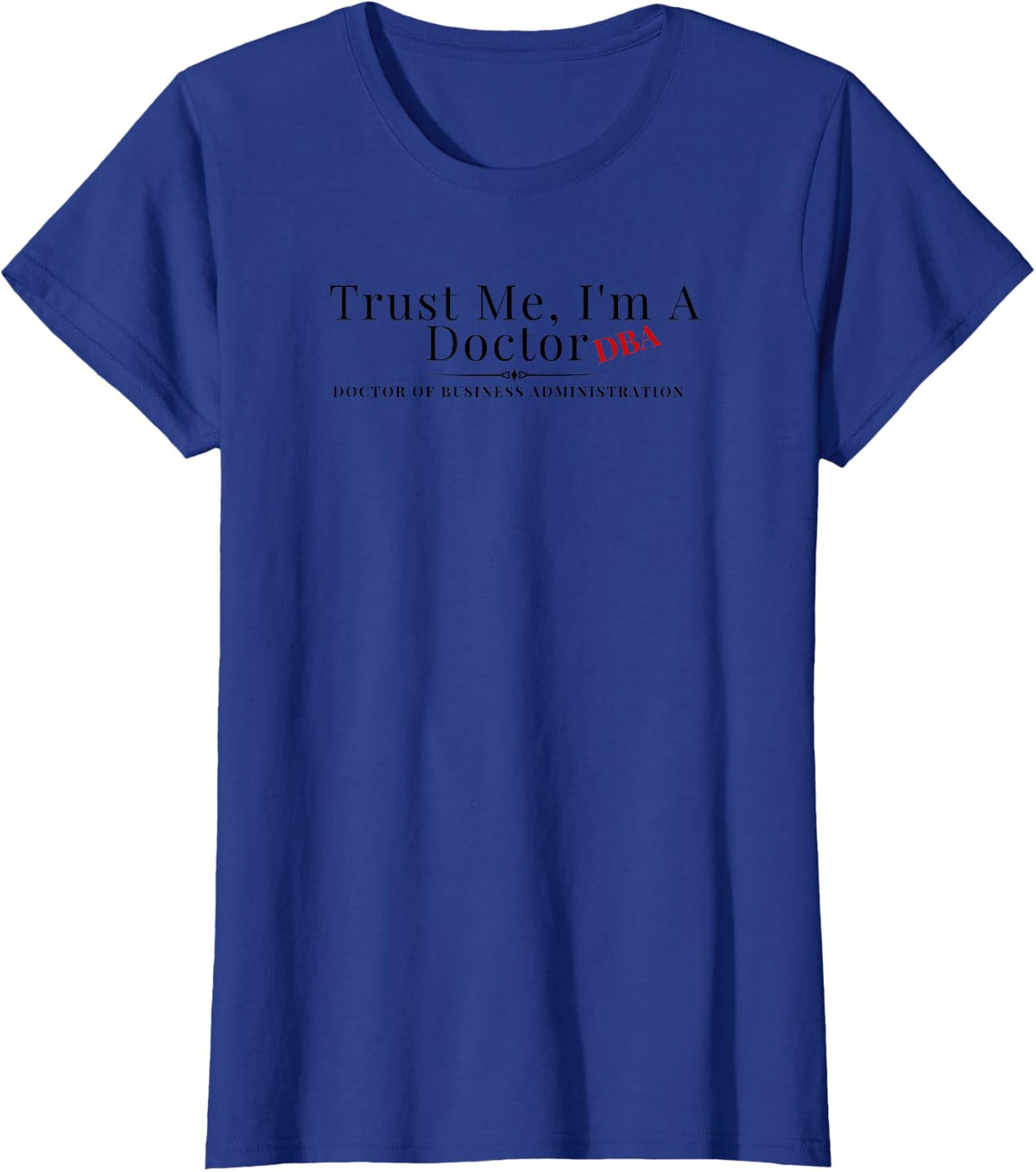 Trust Me I'm a Doctor DBA Business Administration Graduate T-Shirt - Royal Blue