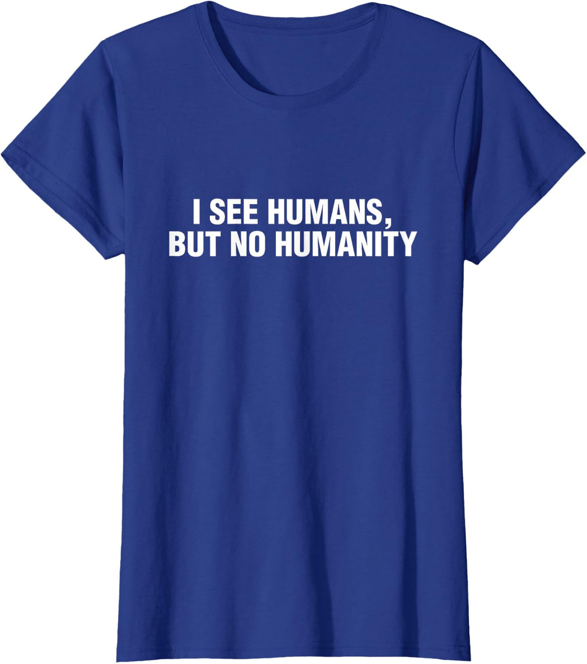 I See Humans, But No Humanity Resist Protest T-Shirt T-Shirt - Royal Blue