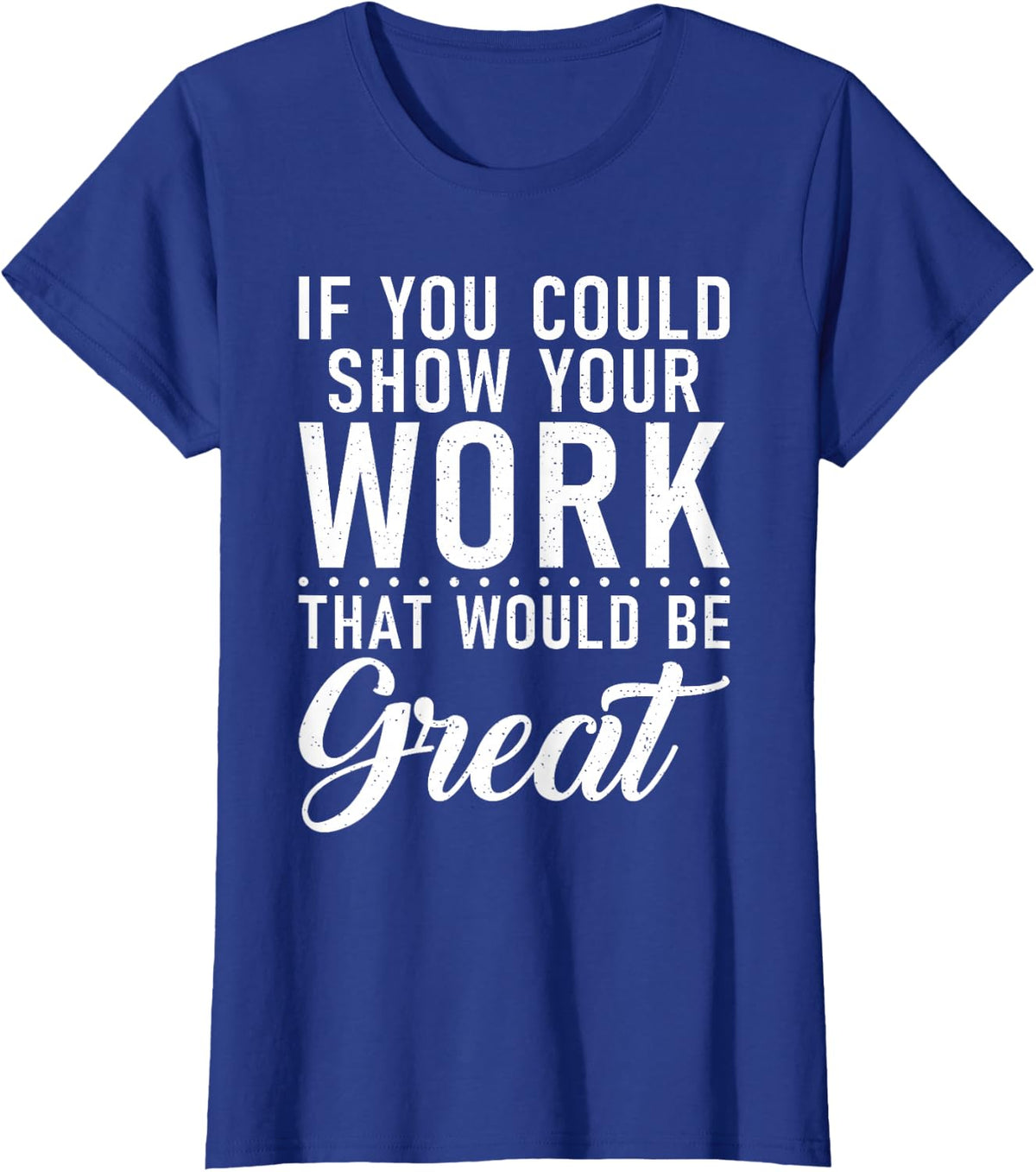 If you could show your Work that would be great Math Teacher T-Shirt - Royal Blue