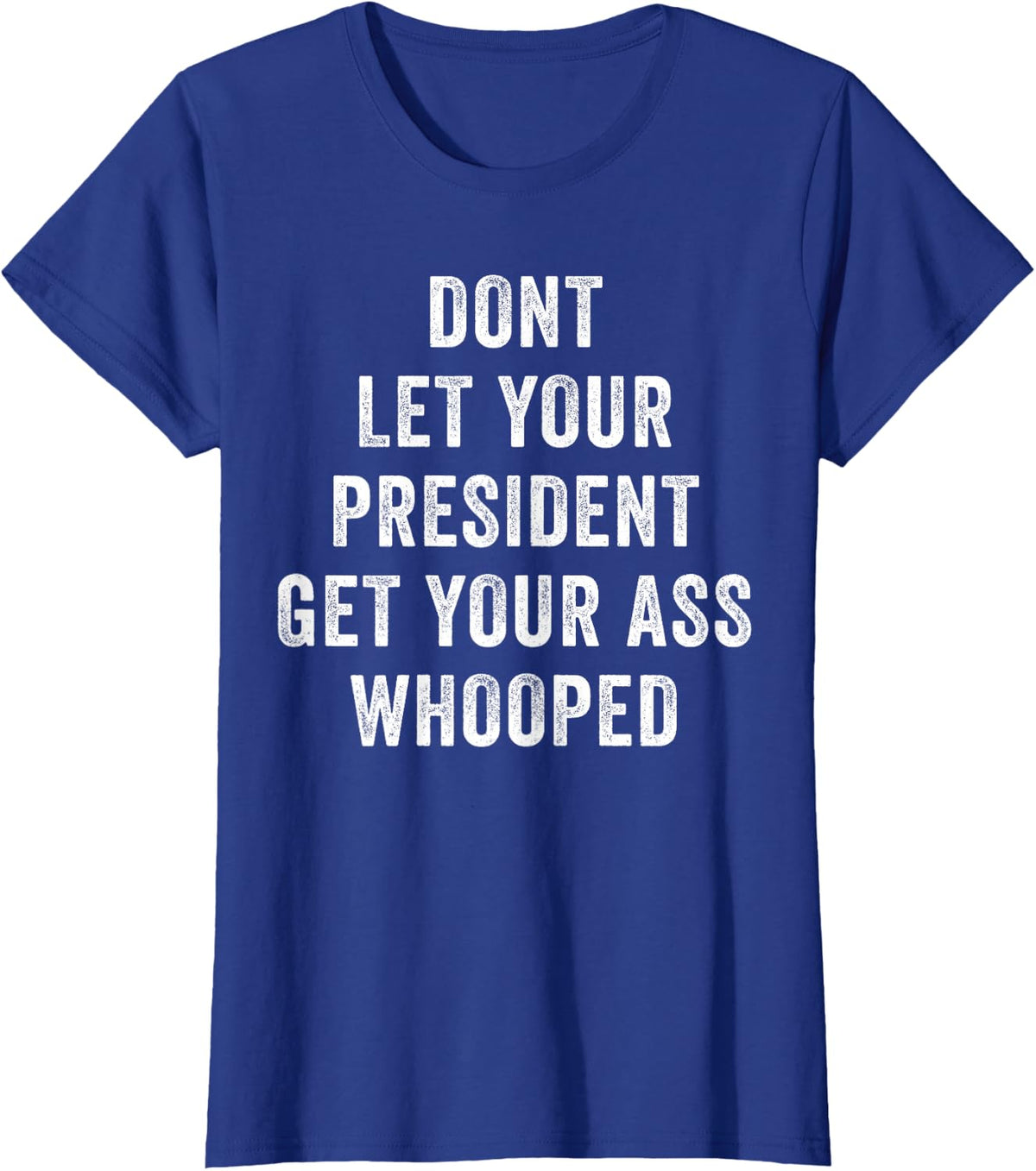 Don't Let Your President Get Your Ass Whooped T-Shirt - Royal Blue
