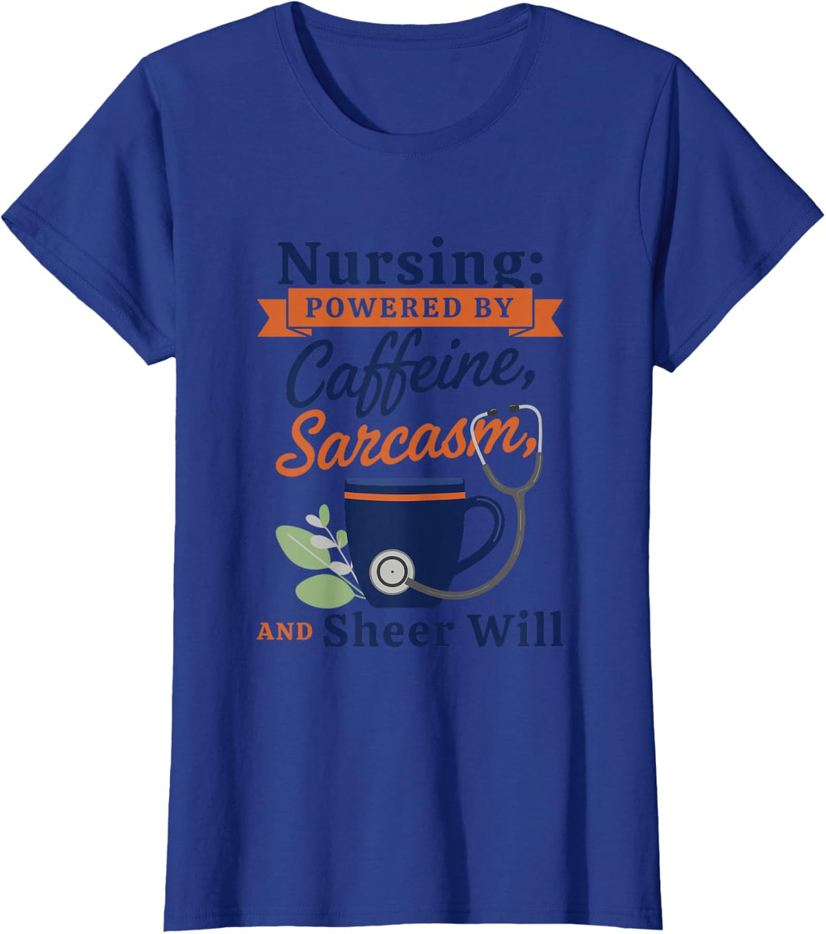 Nurse, Powered By Nursing Caffeine Sarcasm Sheer Will T-Shirt - Royal Blue