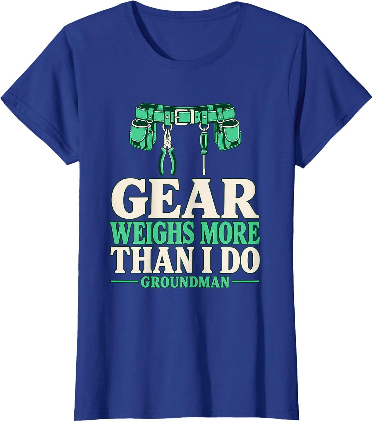 Gear Weighs More Than I Do Groundman Lineman Gear Tool Belt T-Shirt - Royal Blue