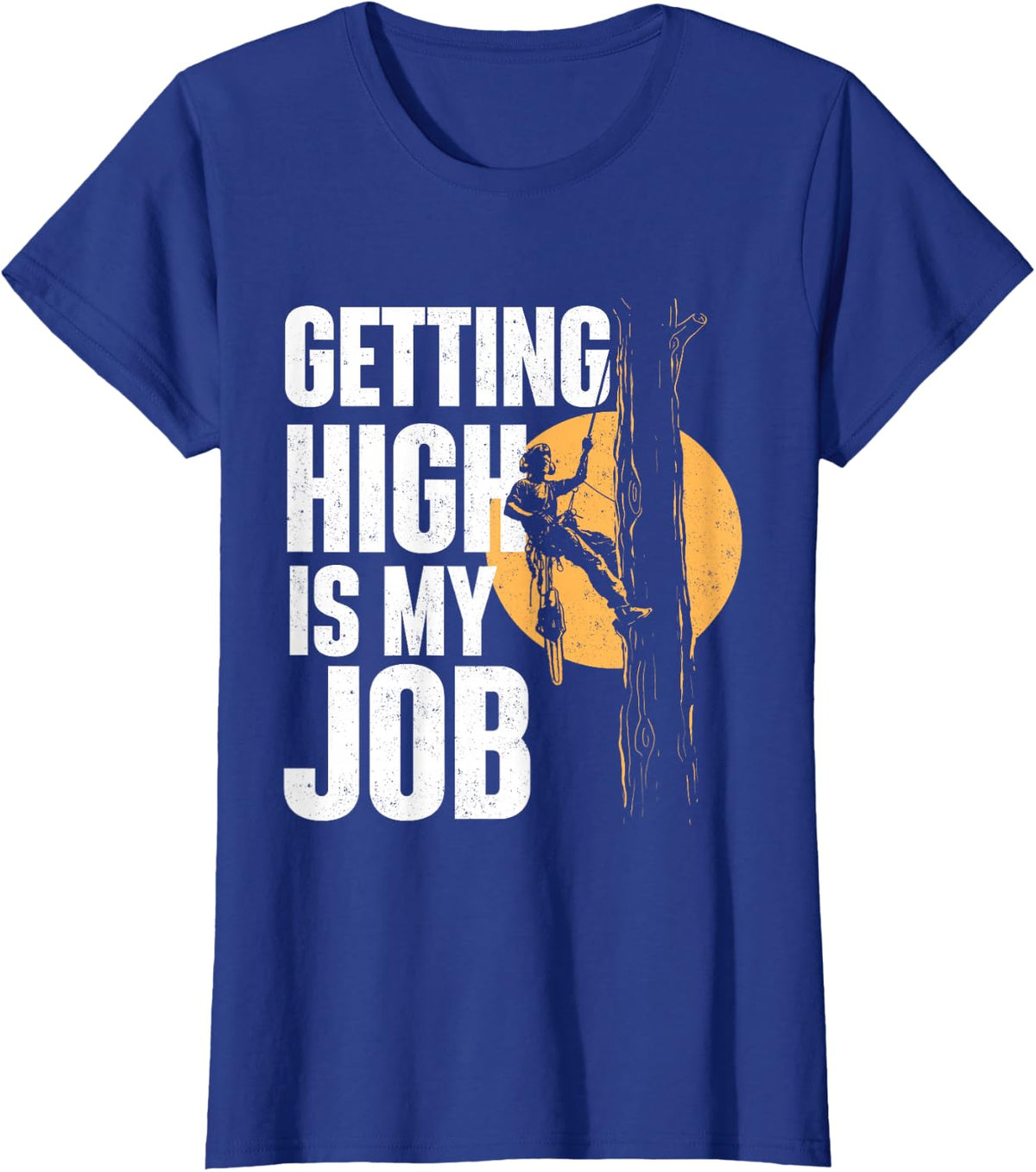 Getting High is My Job - Arborist Tree Surgeon Lumberjack T-Shirt - Royal Blue
