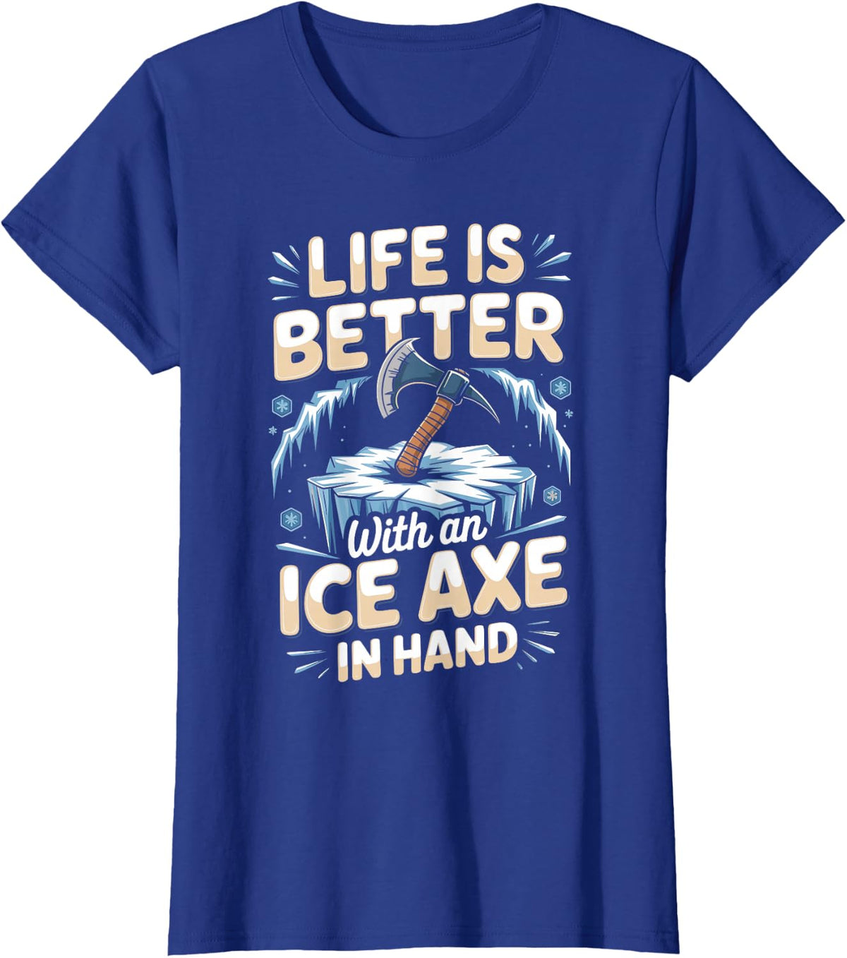 Life is Better with an Ice Axe in Hand Ice Climbing Climber T-Shirt - Royal Blue