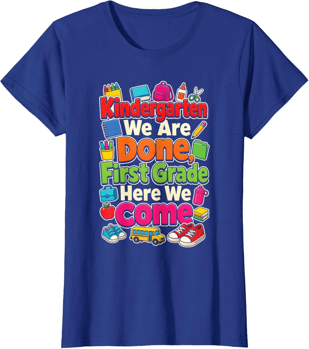 Kindergarten We are Done First Grade Here We Come Grad T-Shirt - Royal Blue