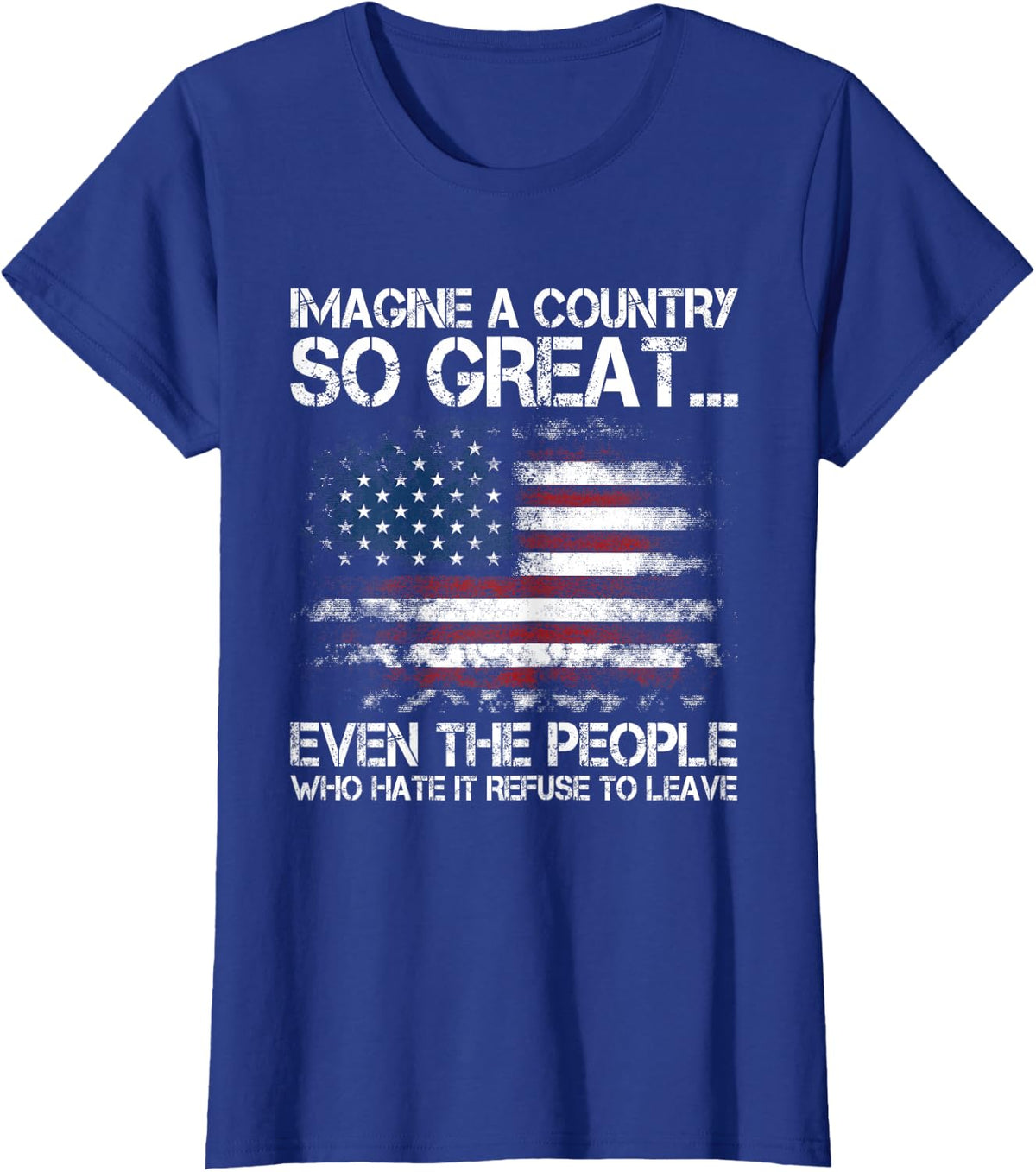 Imagine A Country So Great... Even The People Who Hate It T-Shirt - Royal Blue