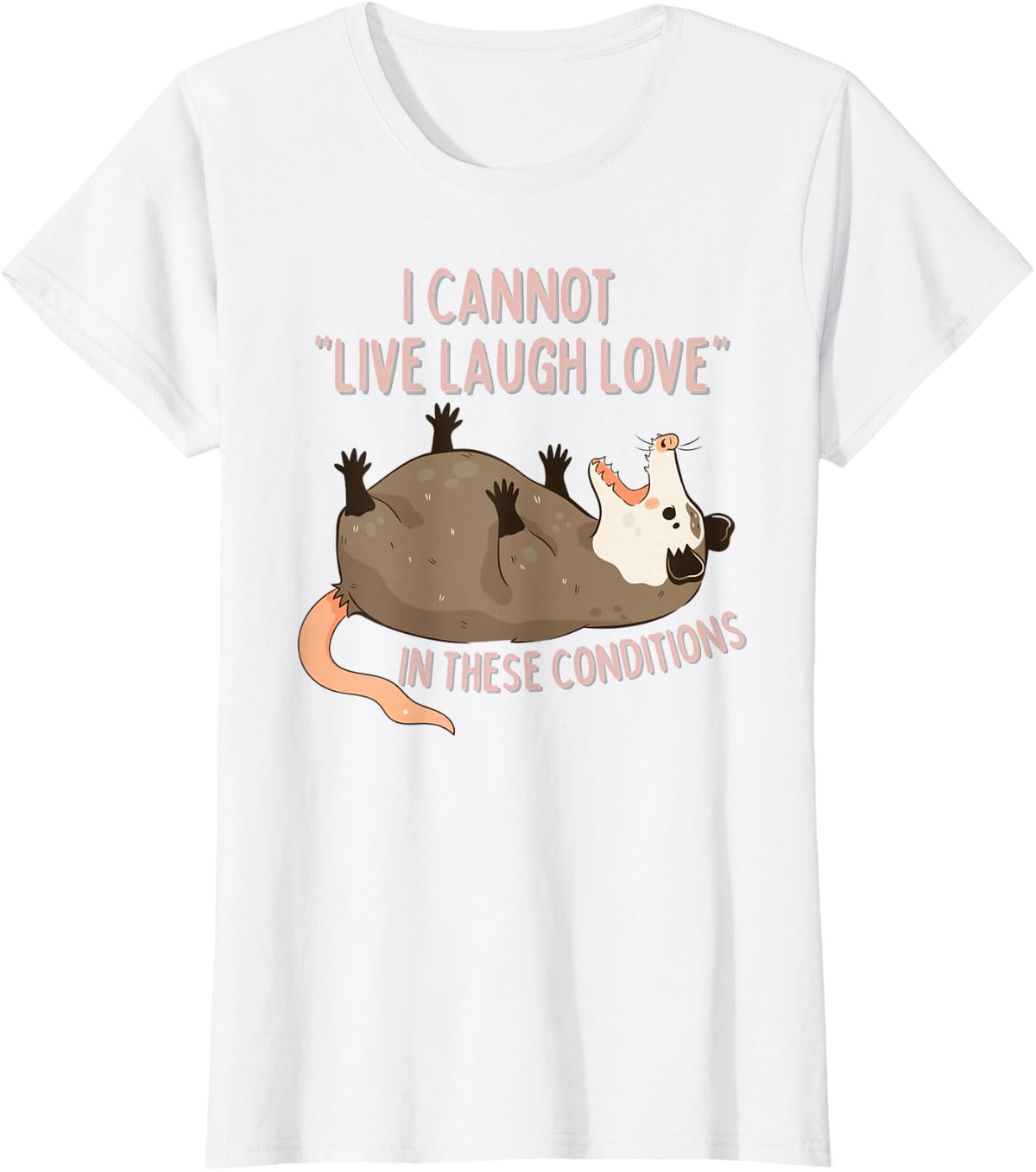 Opossum I Cannot Live Laugh Love in These Conditions Funny T-Shirt - White