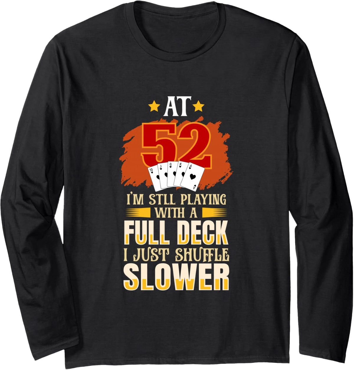At 52 I'm Still Playing with A Full Deck - 52th Birthday Long Sleeve T-Shirt - Adult Unisex Black