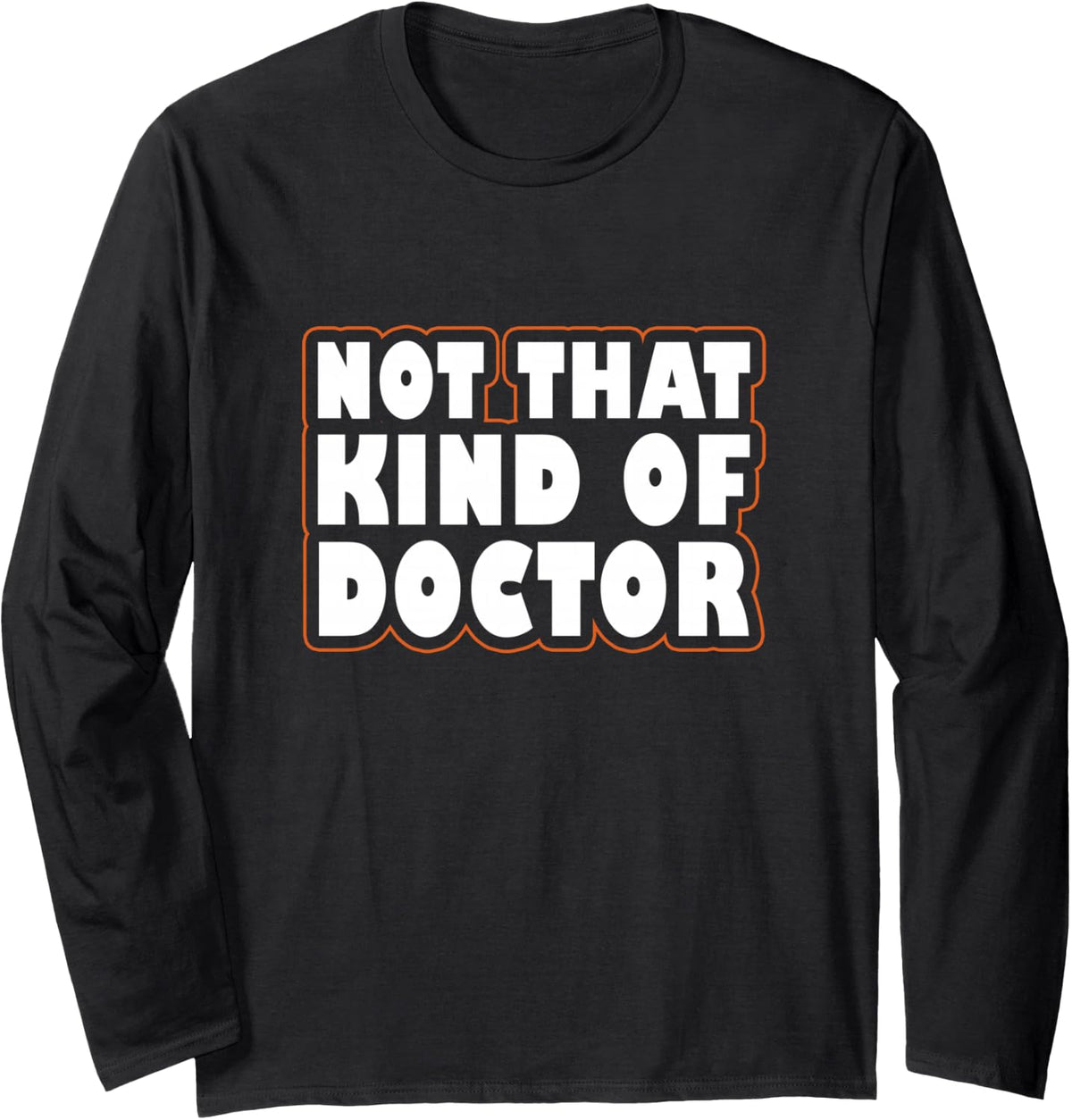 Ph.D. Student Not Kind of Doctor Doctorate Phd Graduate Long Sleeve T-Shirt - Adult Unisex Black