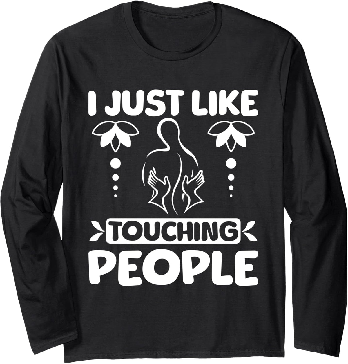 I just like touching people Massage therapist Long Sleeve T-Shirt - Adult Unisex Black