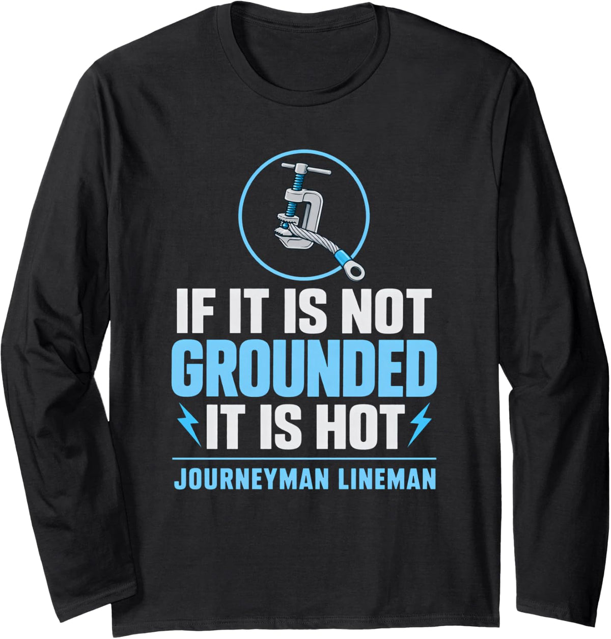 If it is Not Grounded it is Hot Journeyman Lineman Grounding Long Sleeve T-Shirt - Adult Unisex Black