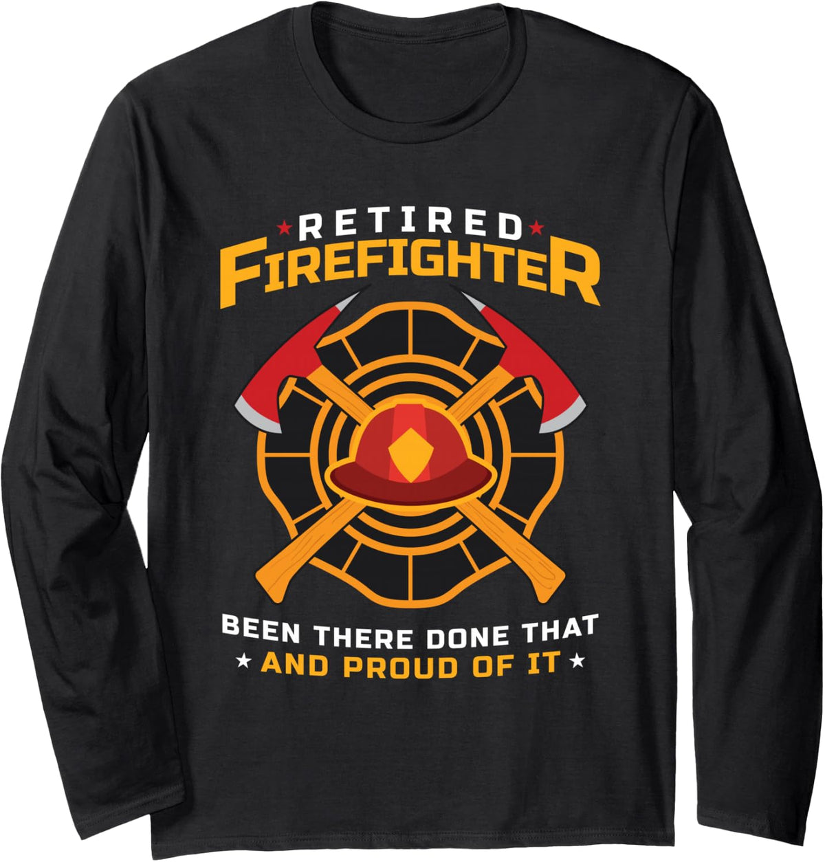 Retired Firefighter Been There Done that and Proud of It Long Sleeve T-Shirt - Adult Unisex Black