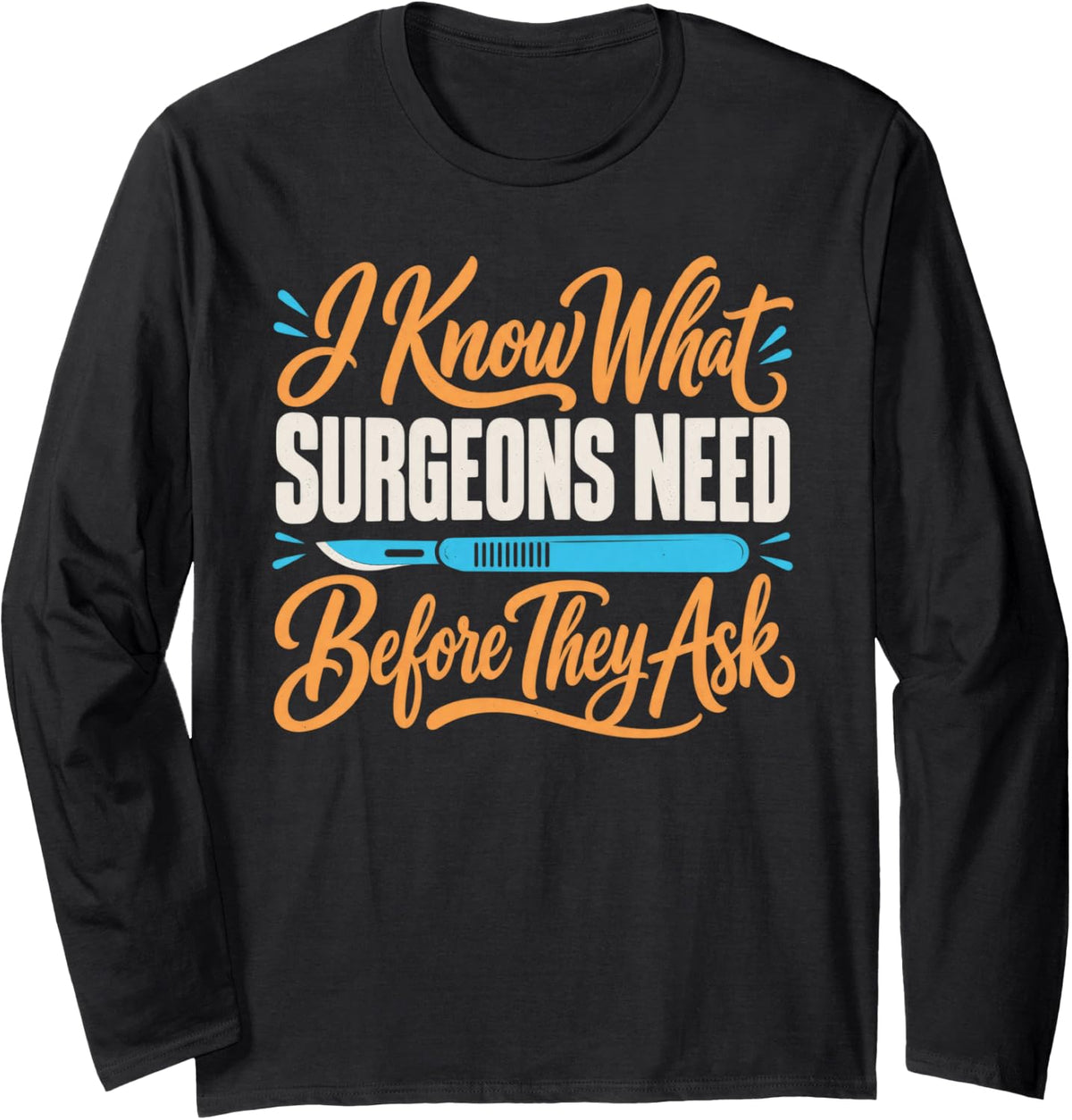 I Know What Surgeons Need Funny Surgical Technologist Long Sleeve T-Shirt - Adult Unisex Black
