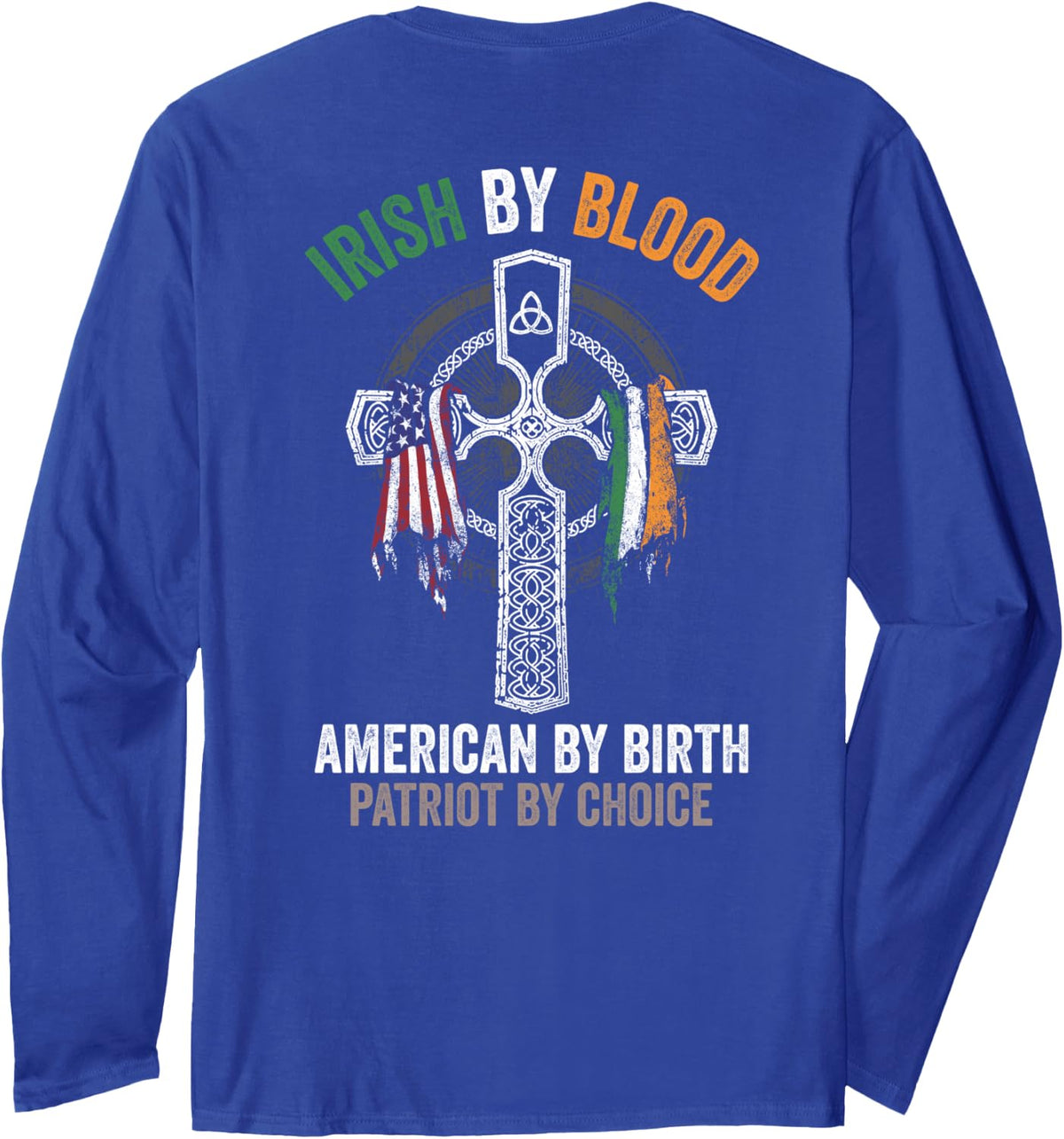 Irish By Blood American By Birth Patriot By Choice (on back) Long Sleeve T-Shirt - Adult Unisex Royal Blue