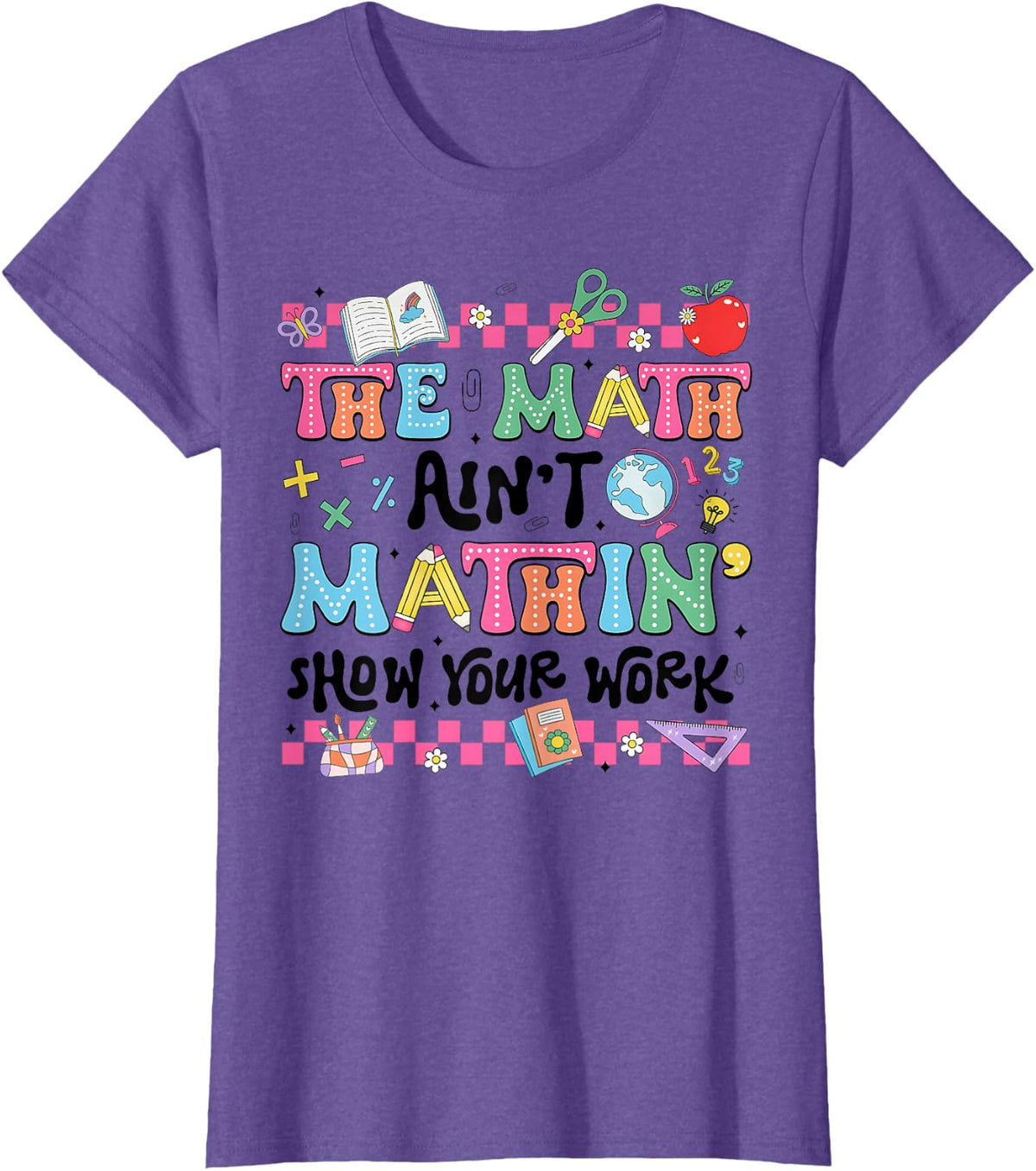 Math Teacher The Math Ain't Mathin Show Your Work Math Lover T-Shirt - Purple Heather