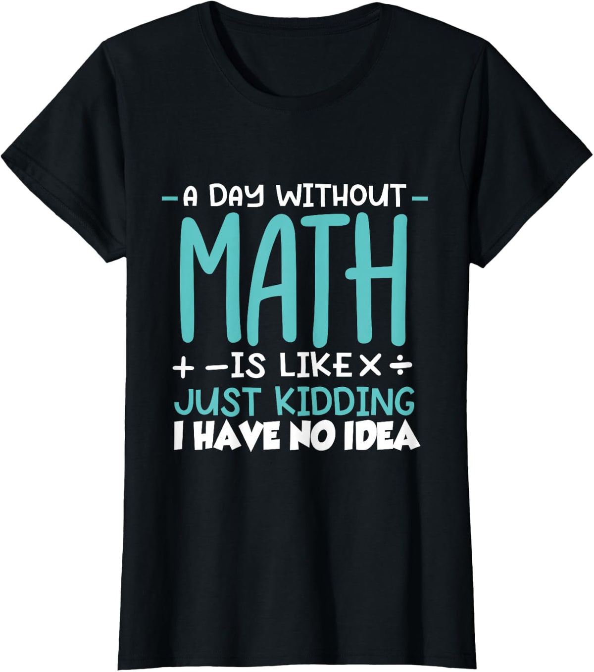 A day without math is like a joke, I have no idea T-Shirt - Black