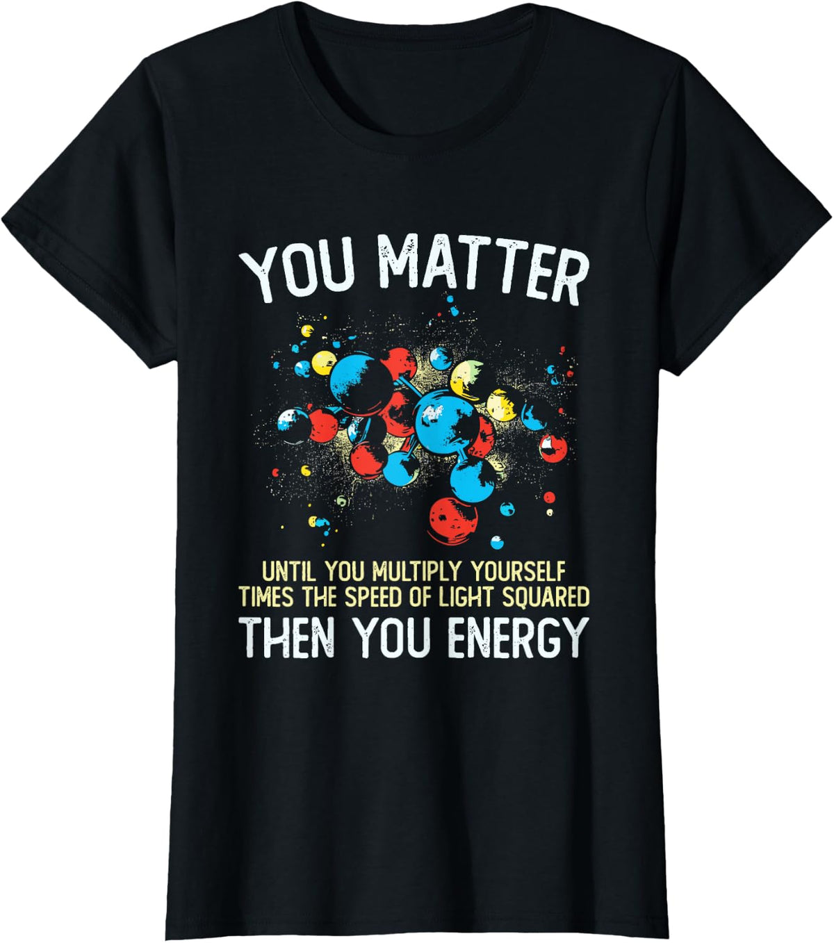 You Matter Unless You Multiply Then You Energy Funny Physics T-Shirt - Black