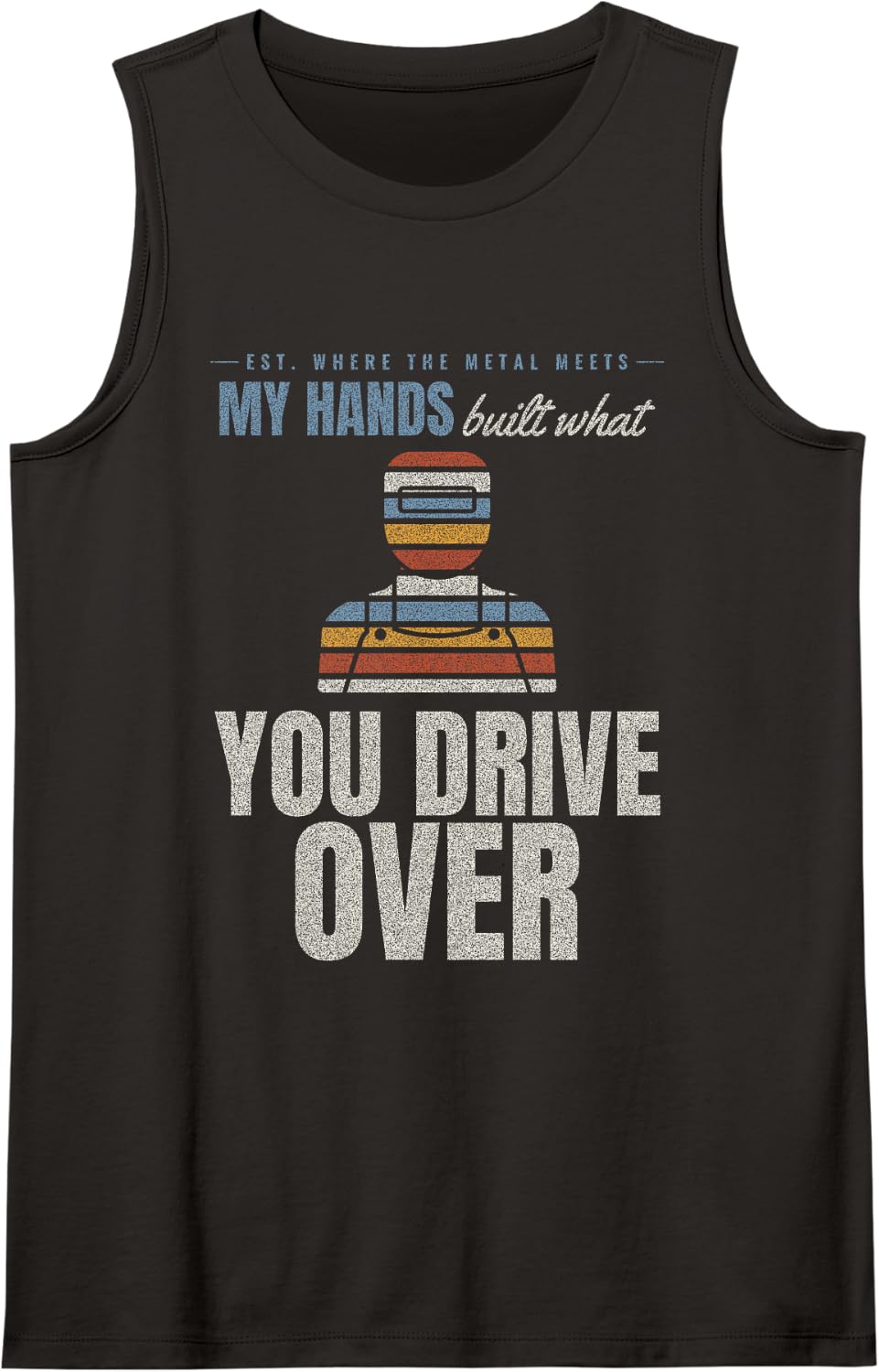 Welding - My Hands Built What You Drive Over - Welder Tank Top - Black