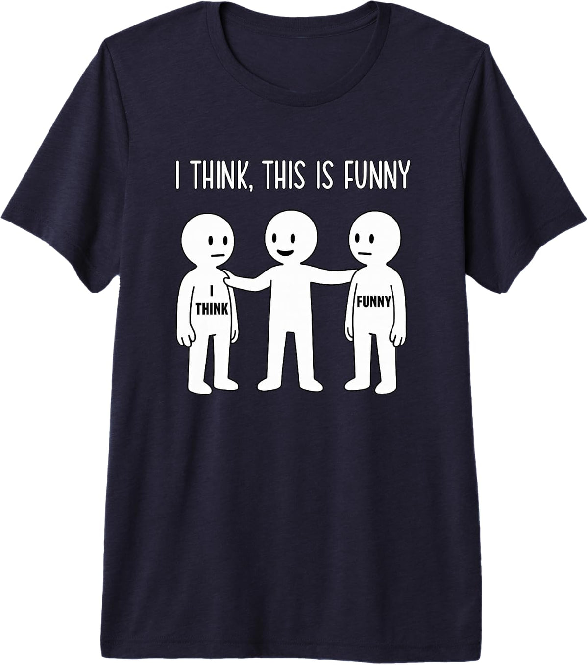 I Think This is Funny Sarcastic Minimal Meme Humor Premium Tri-Blend T-Shirt - Navy Blue