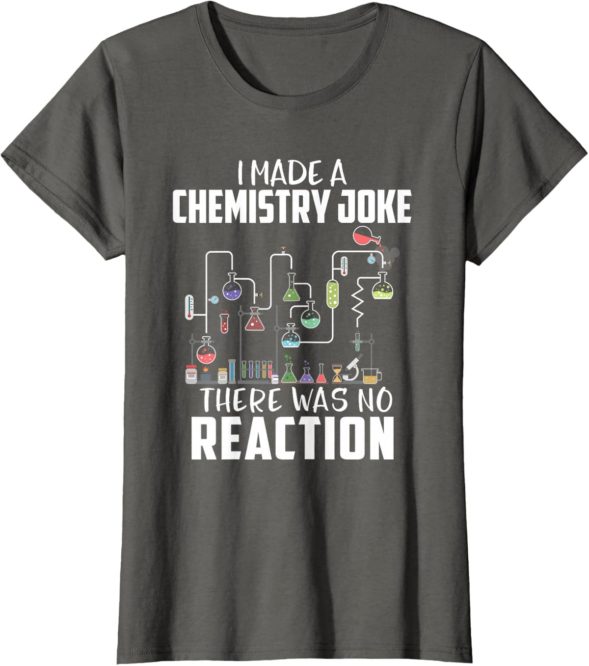 I Made A Chemistry Joke There Was No Reaction Chemistry Pun T-Shirt - Asphalt Grey