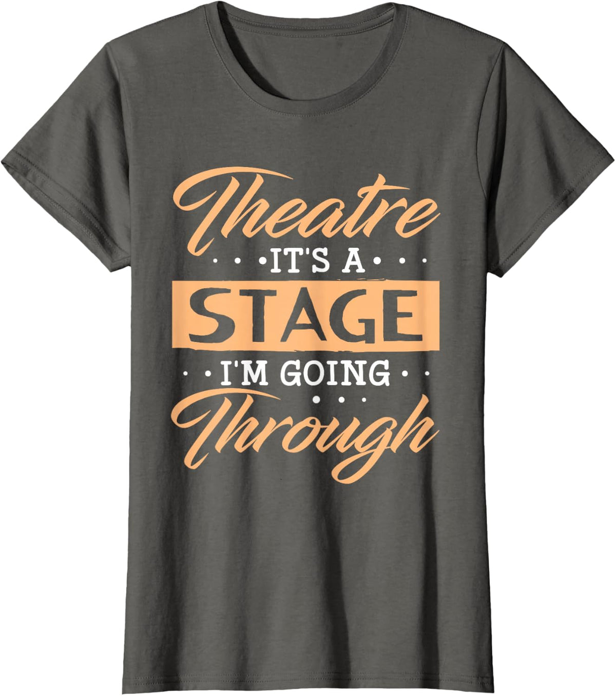 Theatre Its A Stage Im Going Through Shirt Funny Acting T-Shirt - Asphalt Grey
