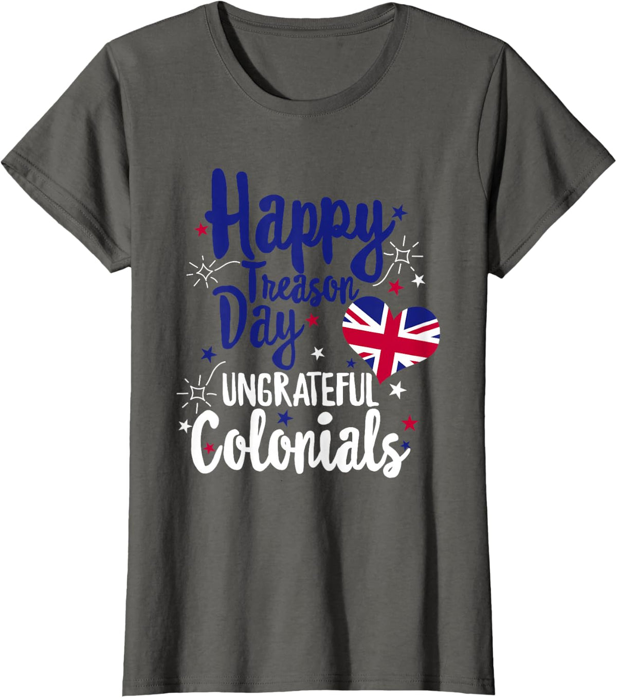 Happy Treason Day Ungrateful Colonials Independence British T-Shirt - Asphalt Grey