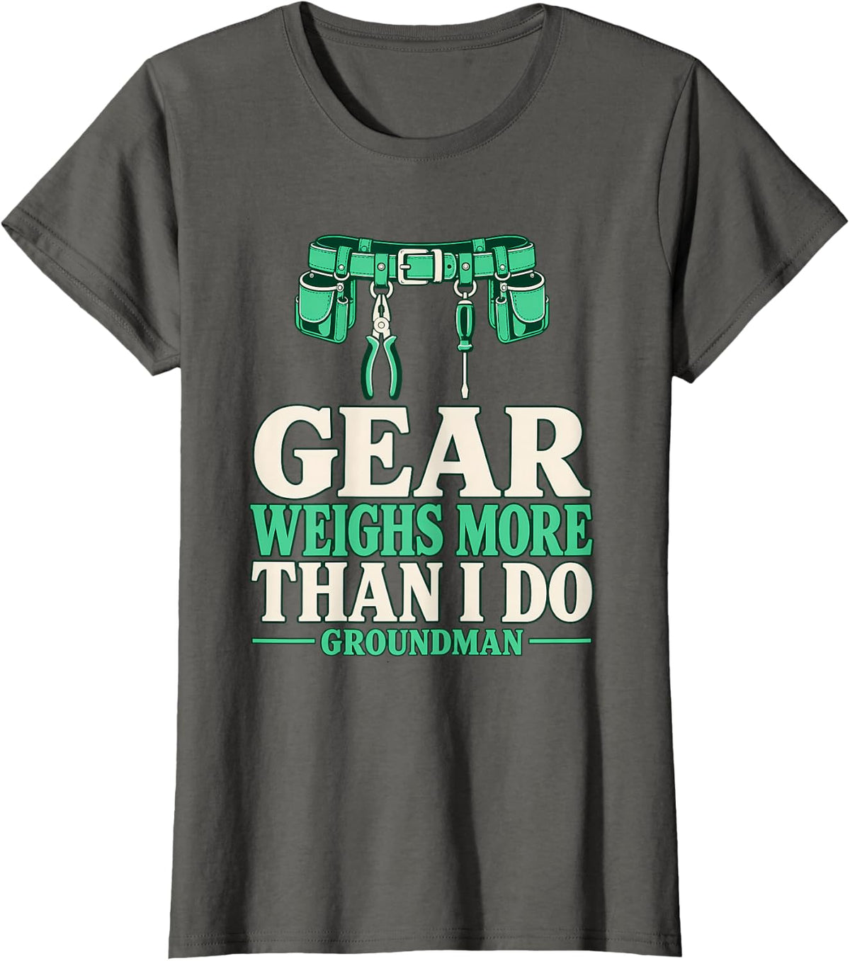 Gear Weighs More Than I Do Groundman Lineman Gear Tool Belt T-Shirt - Asphalt Grey